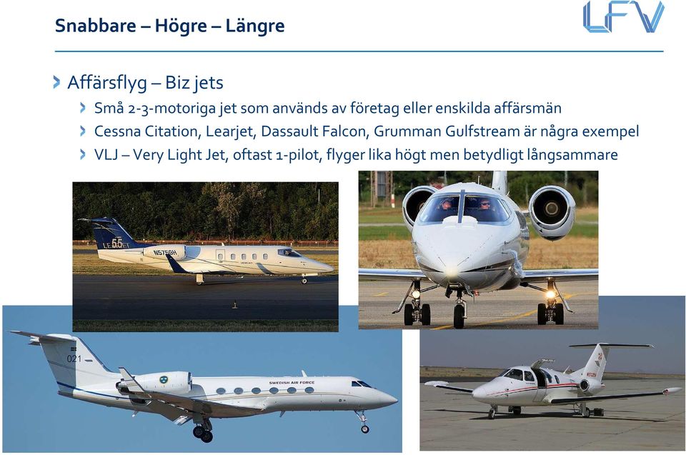 Learjet, Dassault Falcon, Grumman Gulfstream är några exempel VLJ