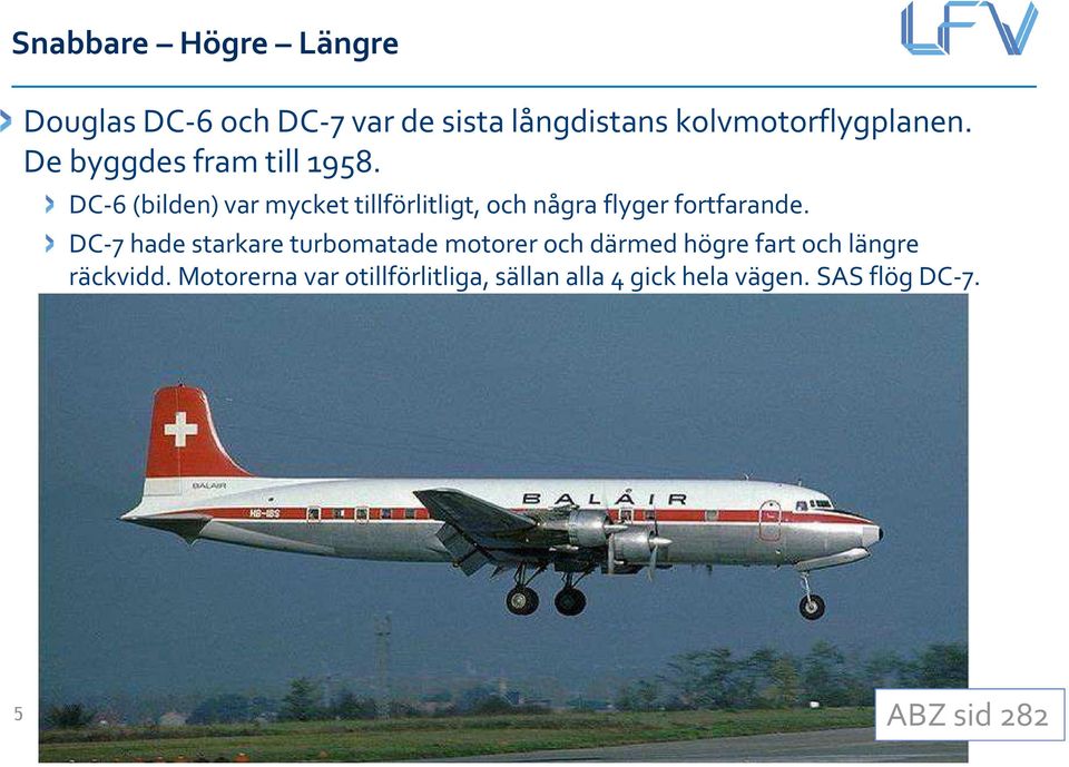 DC-6 (bilden) var mycket tillförlitligt, och några flyger fortfarande.