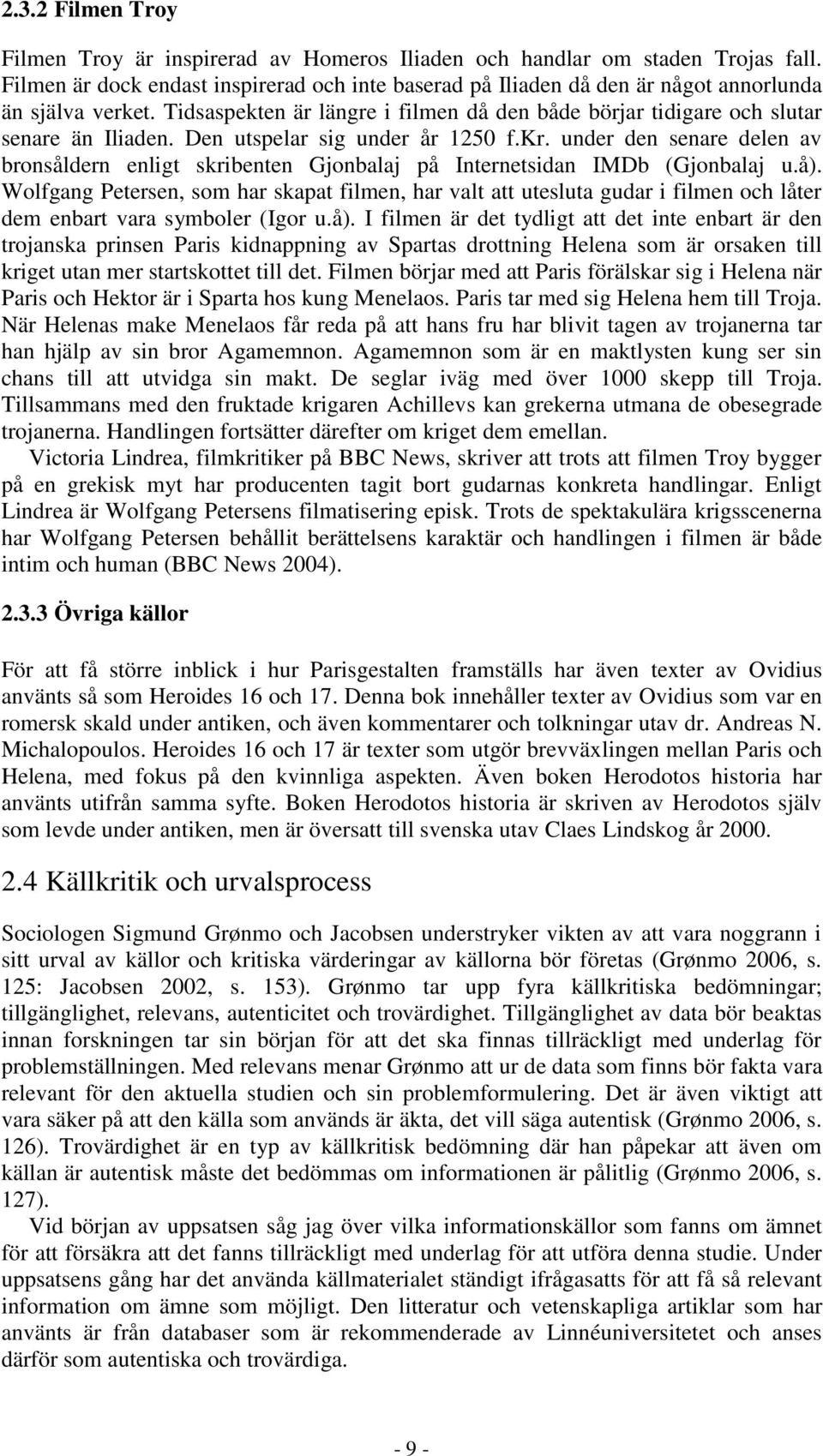 Den utspelar sig under år 1250 f.kr. under den senare delen av bronsåldern enligt skribenten Gjonbalaj på Internetsidan IMDb (Gjonbalaj u.å).