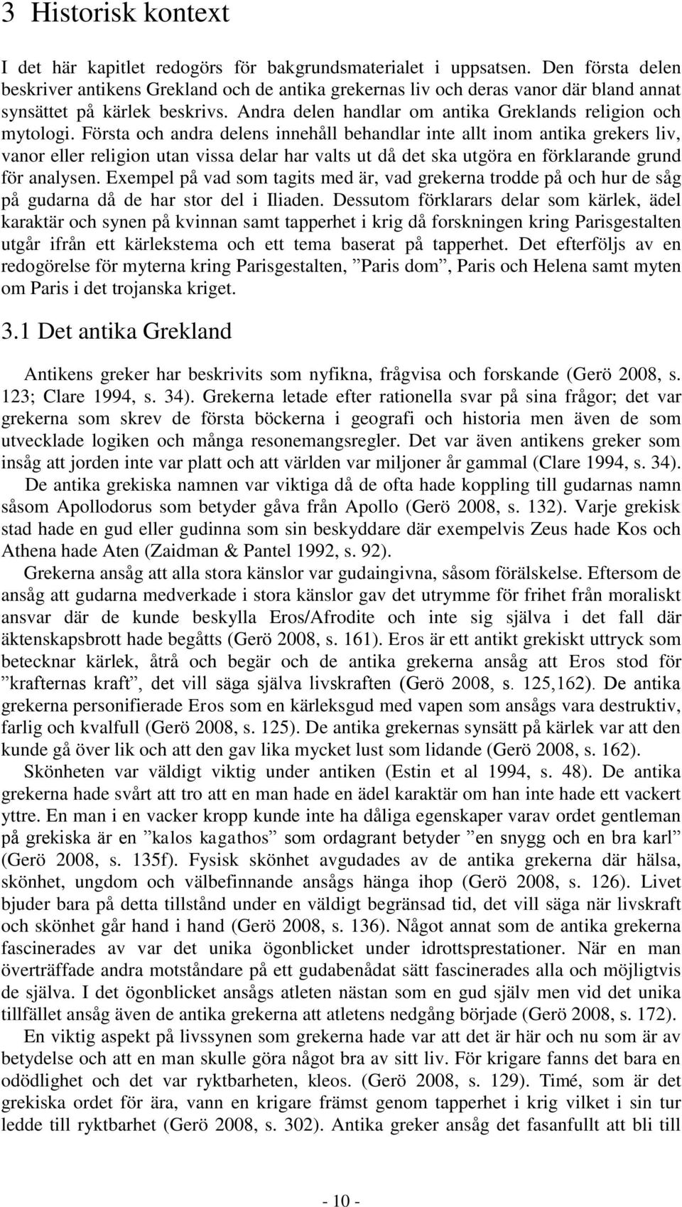 Första och andra delens innehåll behandlar inte allt inom antika grekers liv, vanor eller religion utan vissa delar har valts ut då det ska utgöra en förklarande grund för analysen.