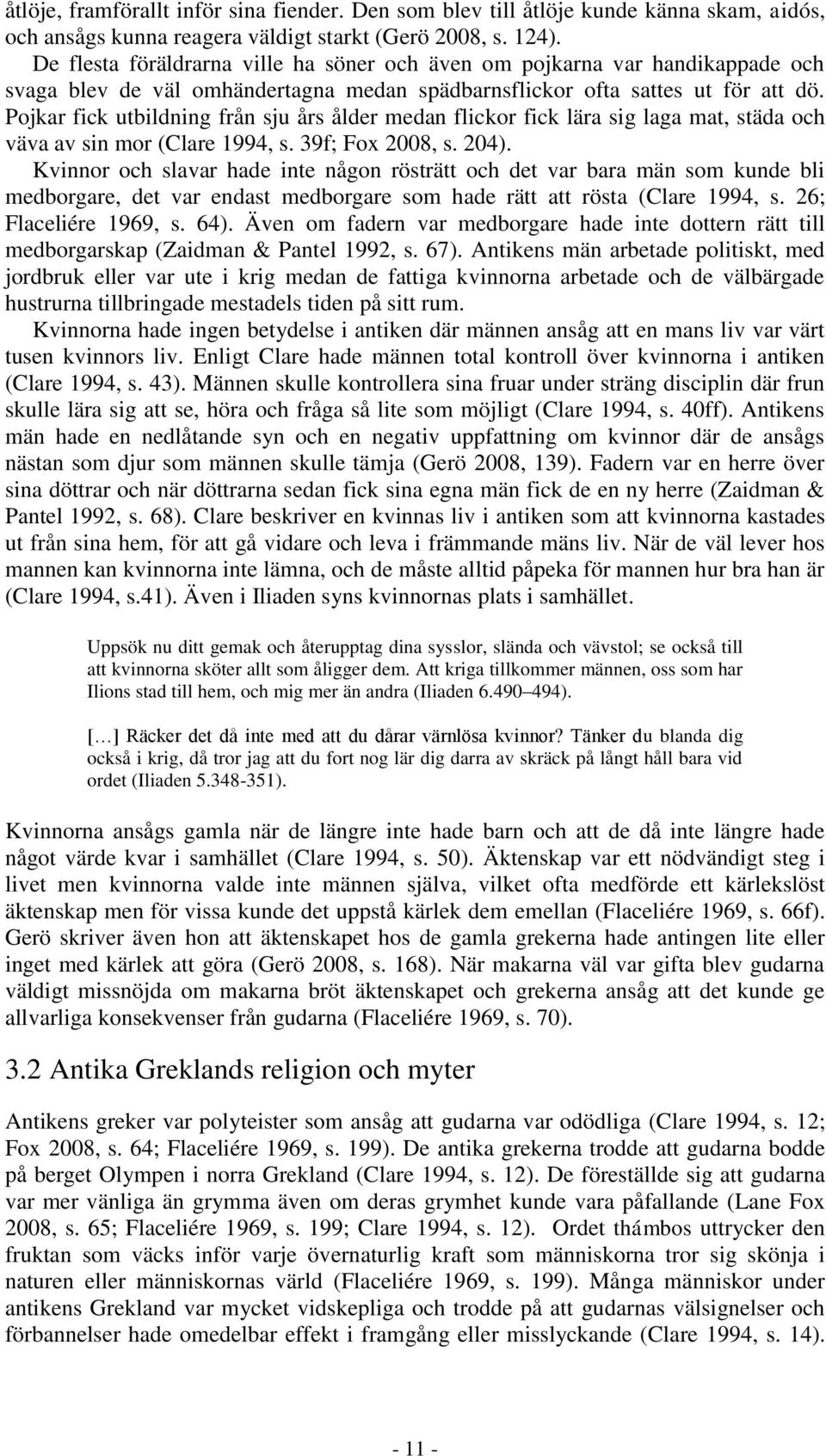 Pojkar fick utbildning från sju års ålder medan flickor fick lära sig laga mat, städa och väva av sin mor (Clare 1994, s. 39f; Fox 2008, s. 204).