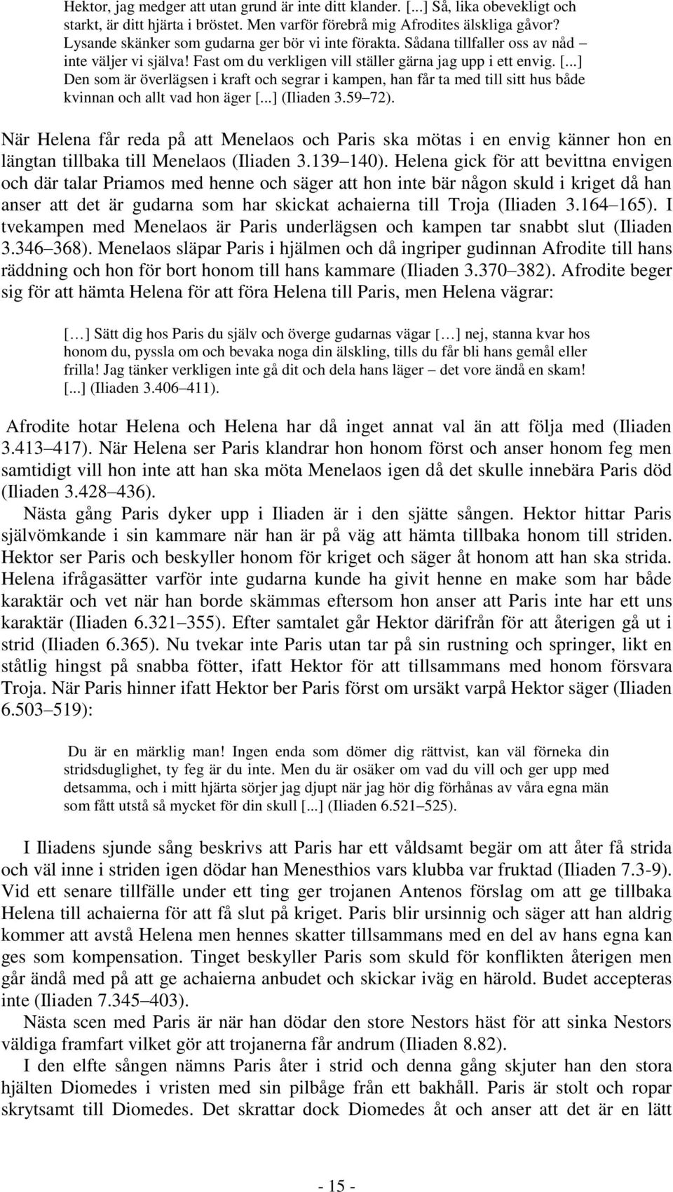 ..] Den som är överlägsen i kraft och segrar i kampen, han får ta med till sitt hus både kvinnan och allt vad hon äger [...] (Iliaden 3.59 72).