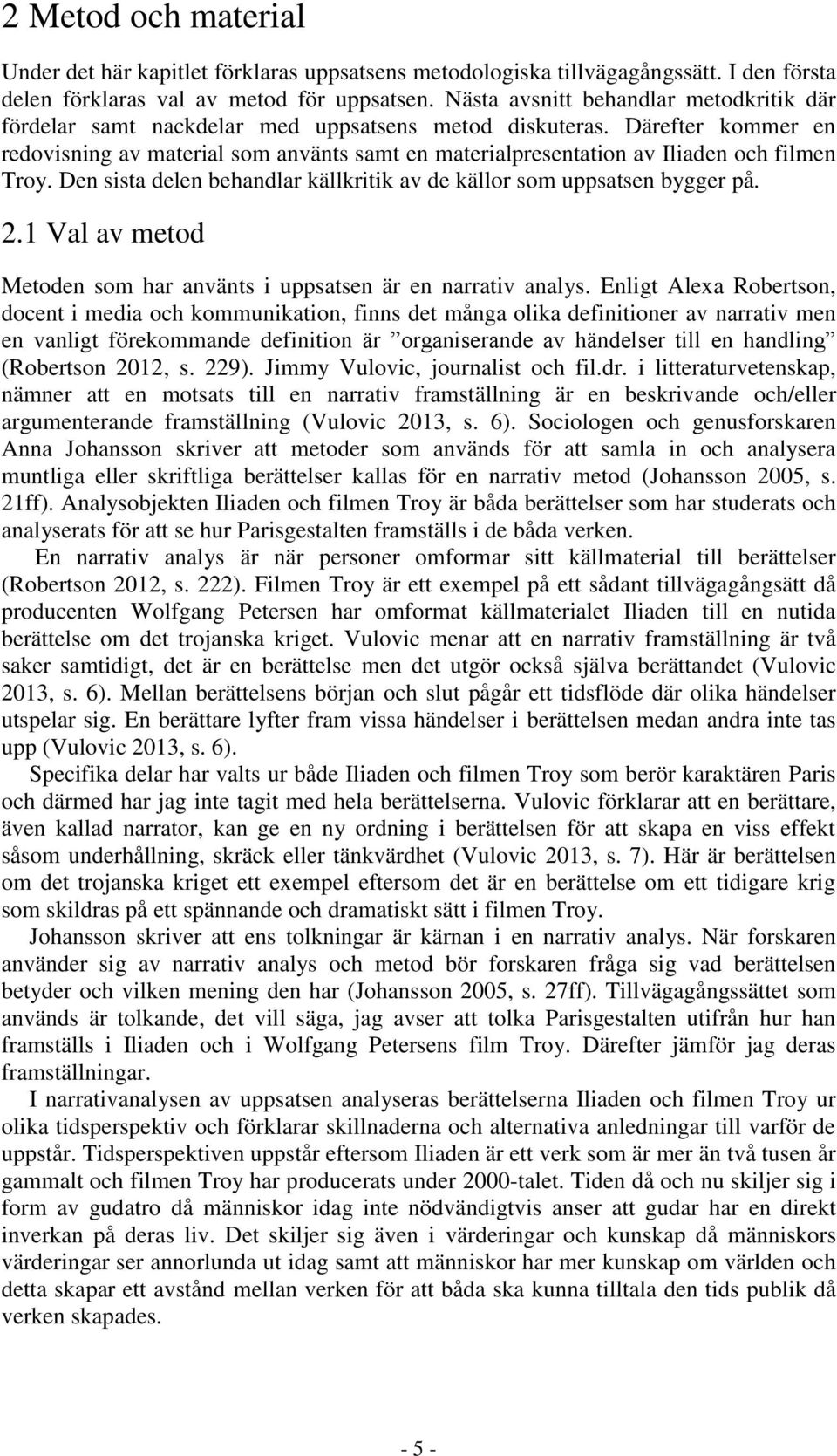 Därefter kommer en redovisning av material som använts samt en materialpresentation av Iliaden och filmen Troy. Den sista delen behandlar källkritik av de källor som uppsatsen bygger på. 2.