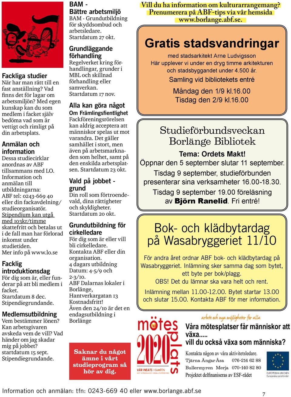 Information och anmälan till utbildningarna: ABF tel: 0243-669 40 eller din fackavdelning/ studieorganisatör.