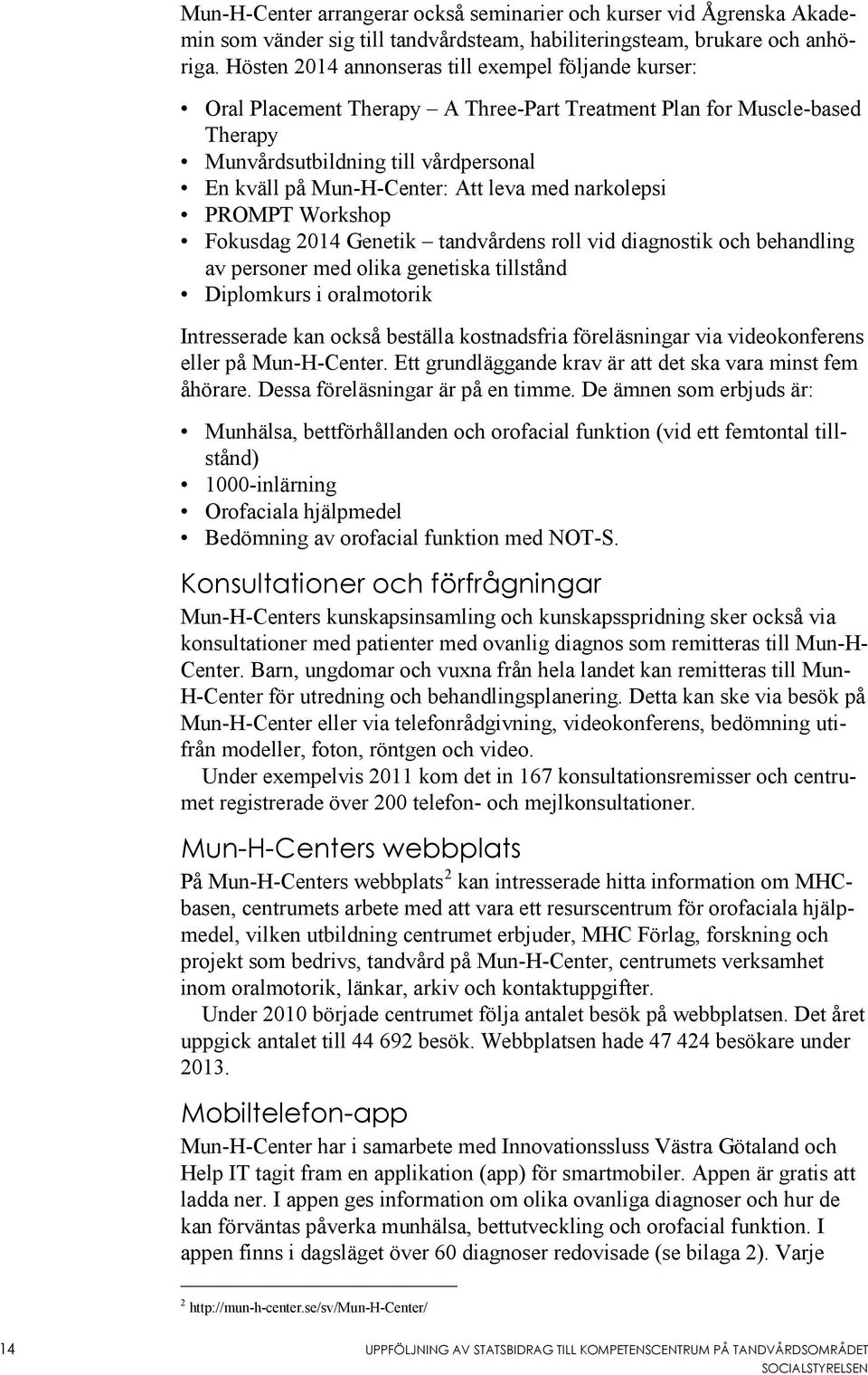 leva med narkolepsi PROMPT Workshop Fokusdag 2014 Genetik tandvårdens roll vid diagnostik och behandling av personer med olika genetiska tillstånd Diplomkurs i oralmotorik Intresserade kan också