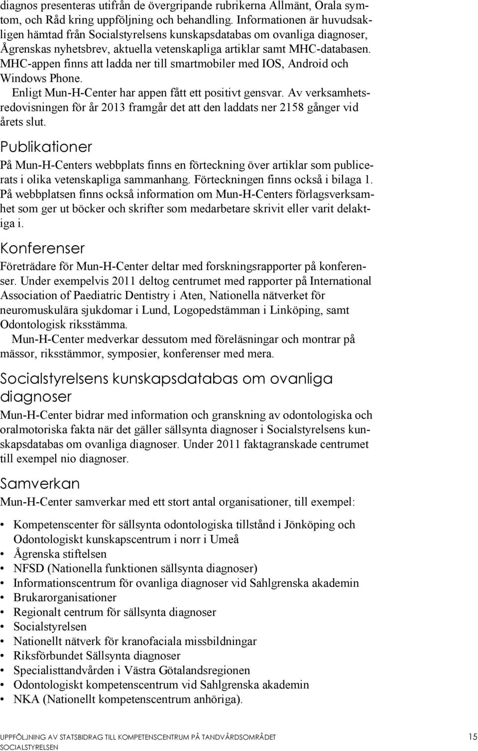 MHC-appen finns att ladda ner till smartmobiler med IOS, Android och Windows Phone. Enligt Mun-H-Center har appen fått ett positivt gensvar.