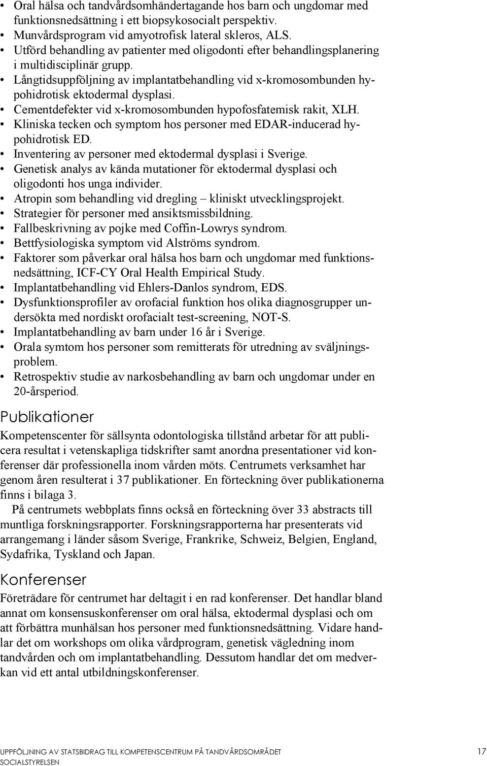 Cementdefekter vid x-kromosombunden hypofosfatemisk rakit, XLH. Kliniska tecken och symptom hos personer med EDAR-inducerad hypohidrotisk ED. Inventering av personer med ektodermal dysplasi i Sverige.