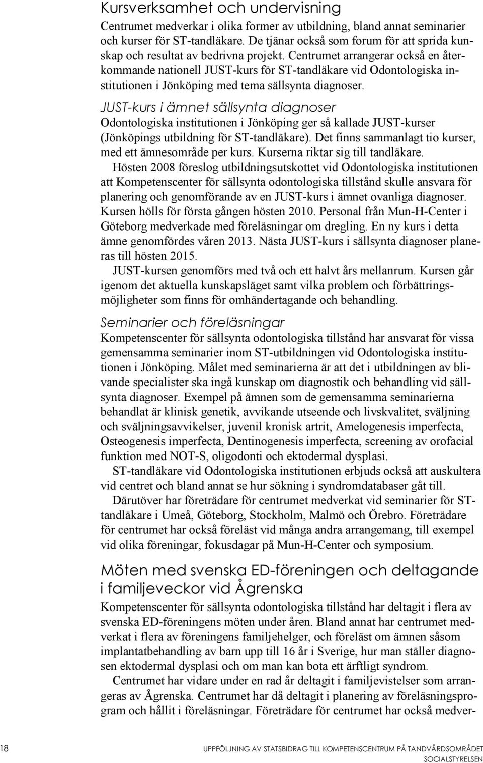 Centrumet arrangerar också en återkommande nationell JUST-kurs för ST-tandläkare vid Odontologiska institutionen i Jönköping med tema sällsynta diagnoser.