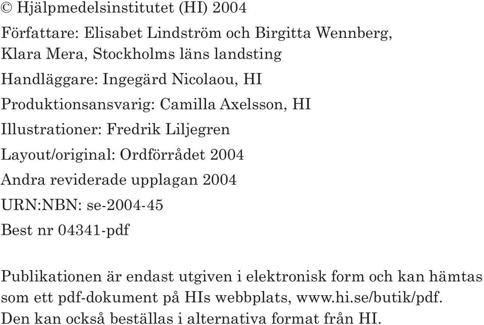 Ordförrådet 2004 Andra reviderade upplagan 2004 URN:NBN: se-2004-45 Best nr 04341-pdf Publikationen är endast utgiven i