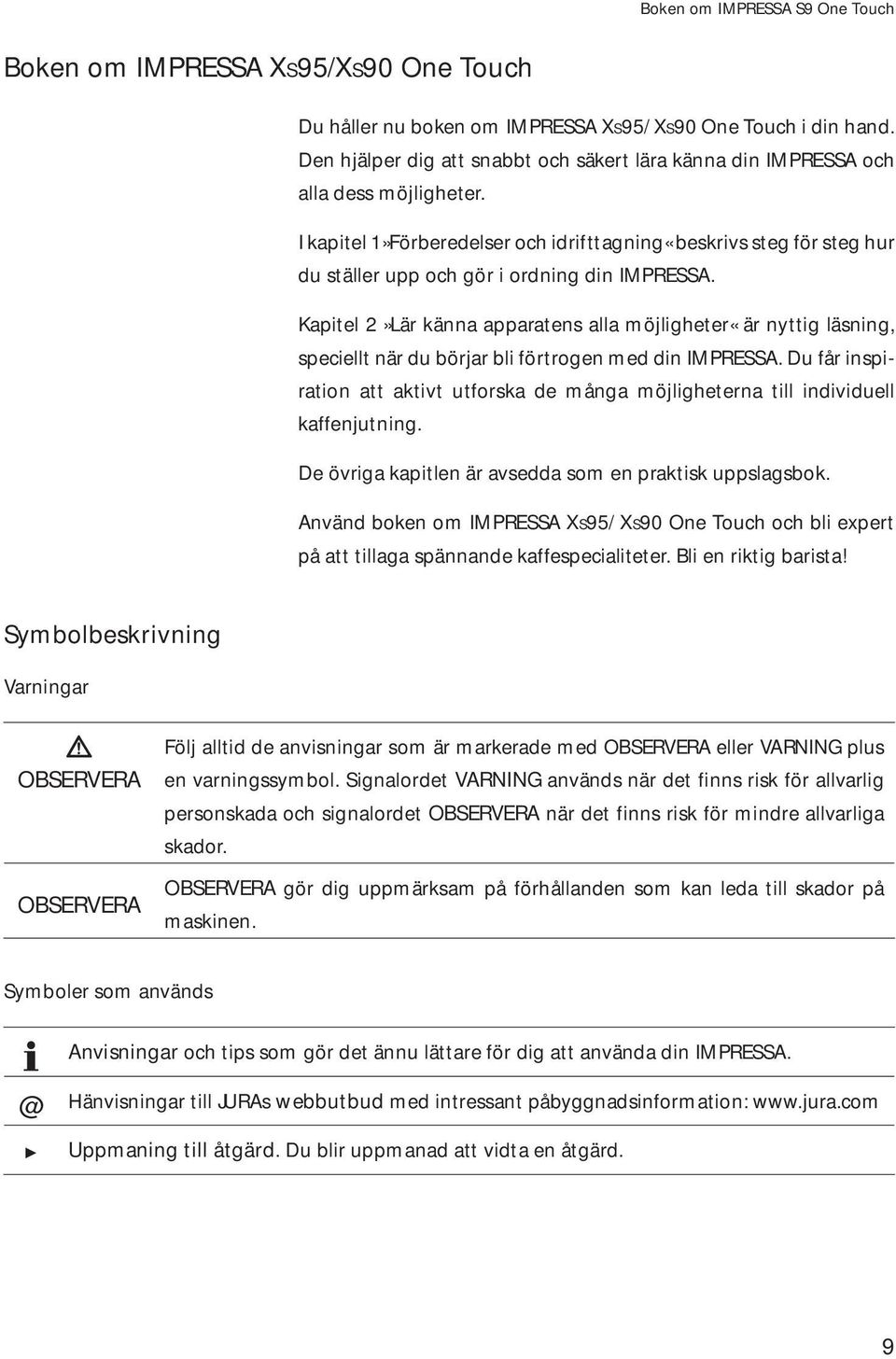 I kapitel 1»Förberedelser och idrifttagning«beskrivs steg för steg hur du ställer upp och gör i ordning din IMPRSSA.