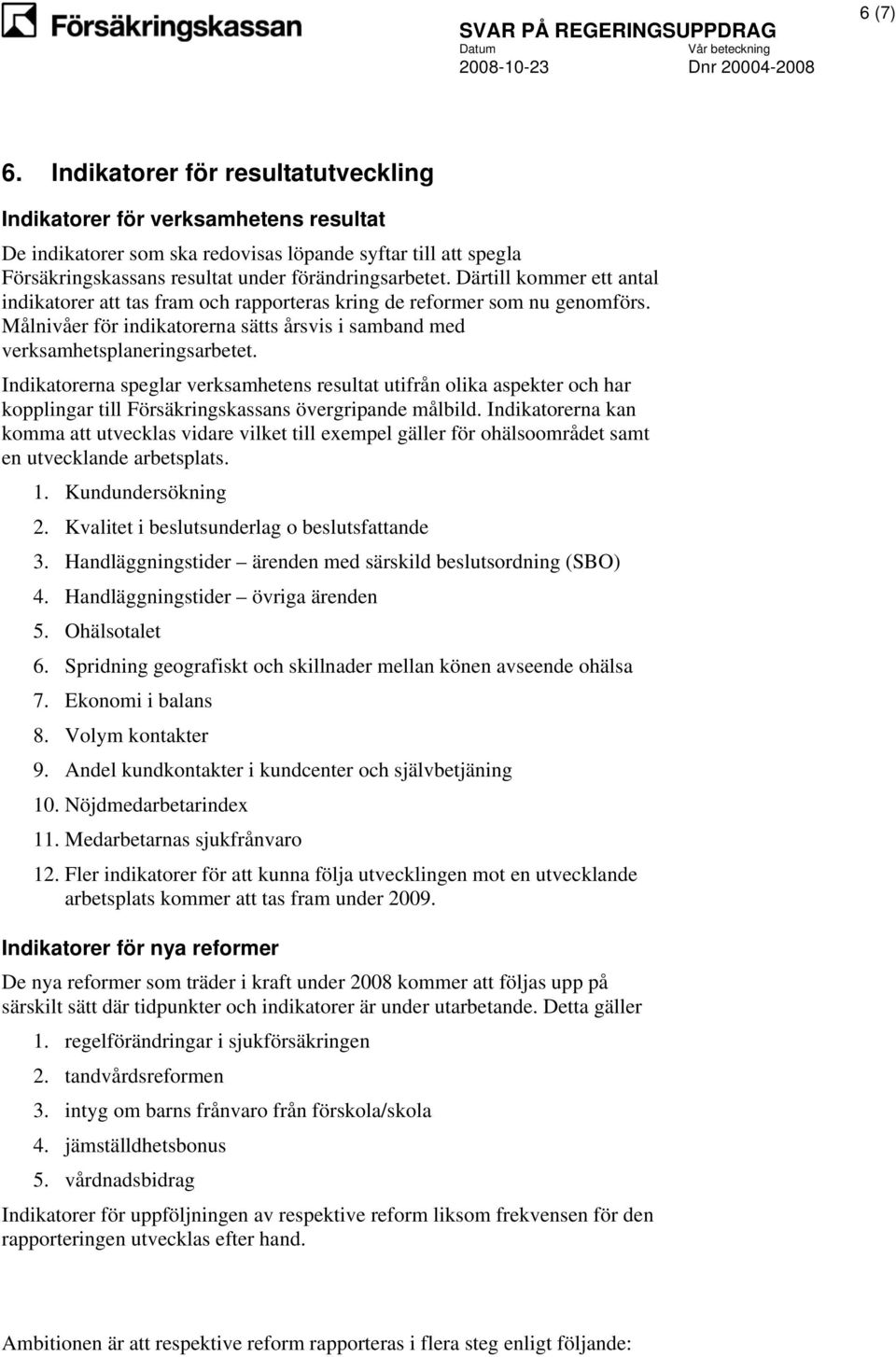 Indikatorerna speglar verksamhetens resultat utifrån olika aspekter och har kopplingar till Försäkringskassans övergripande målbild.