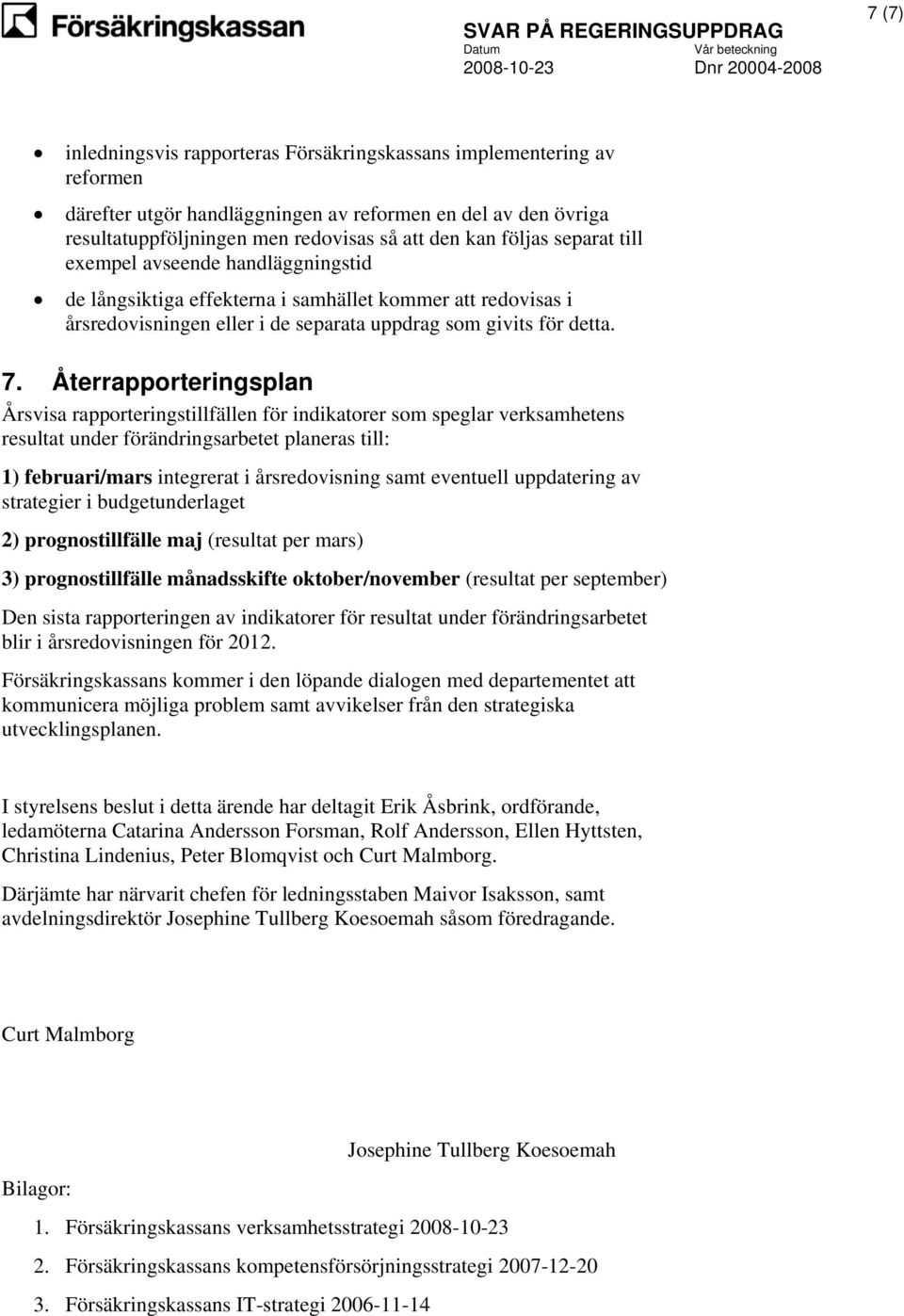 Återrapporteringsplan Årsvisa rapporteringstillfällen för indikatorer som speglar verksamhetens resultat under förändringsarbetet planeras till: 1) februari/mars integrerat i årsredovisning samt