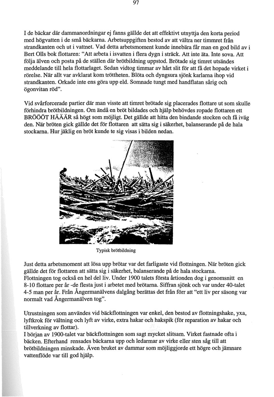 Vad detta arbetsmoment kunde innebära får man en god bild av i Bert Olls bok flottaren: "Att arbeta i isvatten i flera dygn i sträck. Att inte äta. Inte sova.