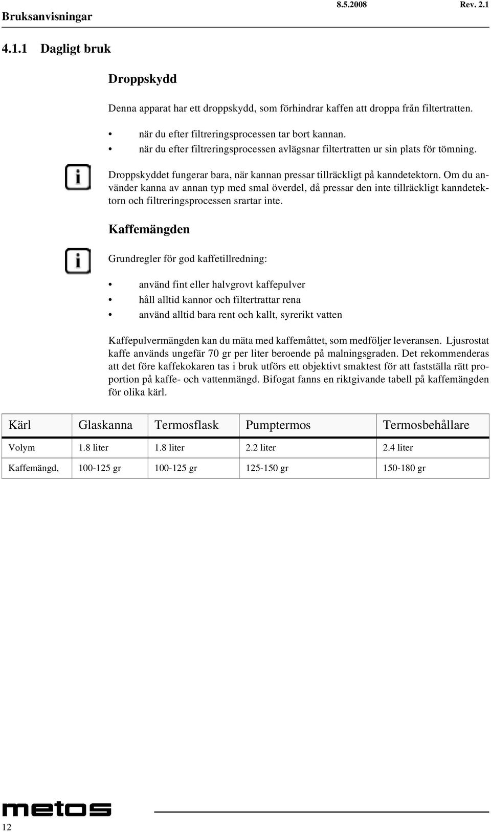 Om du använder kanna av annan typ med smal överdel, då pressar den inte tillräckligt kanndetektorn och filtreringsprocessen srartar inte.