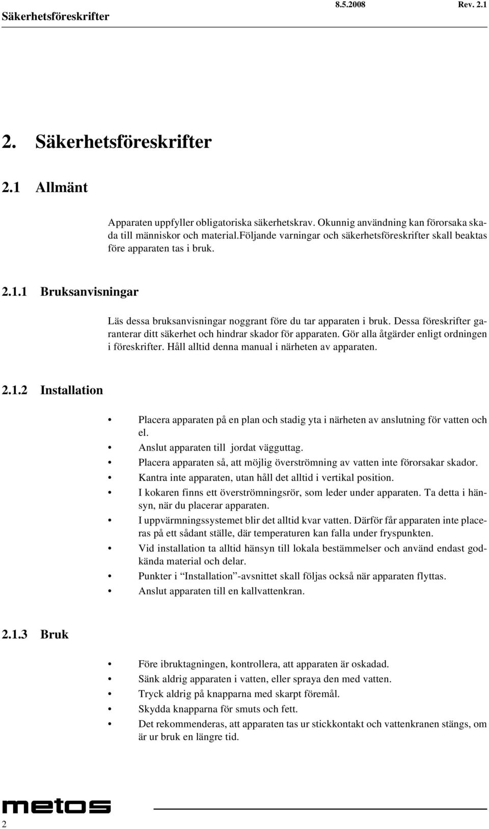 Dessa föreskrifter garanterar ditt säkerhet och hindrar skador för apparaten. Gör alla åtgärder enligt ordningen i föreskrifter. Håll alltid denna manual i närheten av apparaten. 2.1.