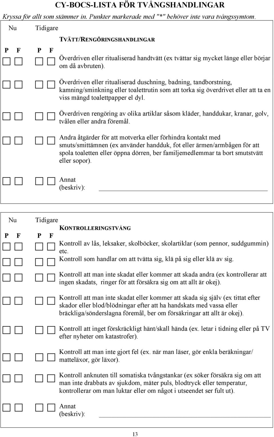 Överdriven eller ritualiserad duschning, badning, tandborstning, kamning/sminkning eller toalettrutin som att torka sig överdrivet eller att ta en viss mängd toalettpapper el dyl.