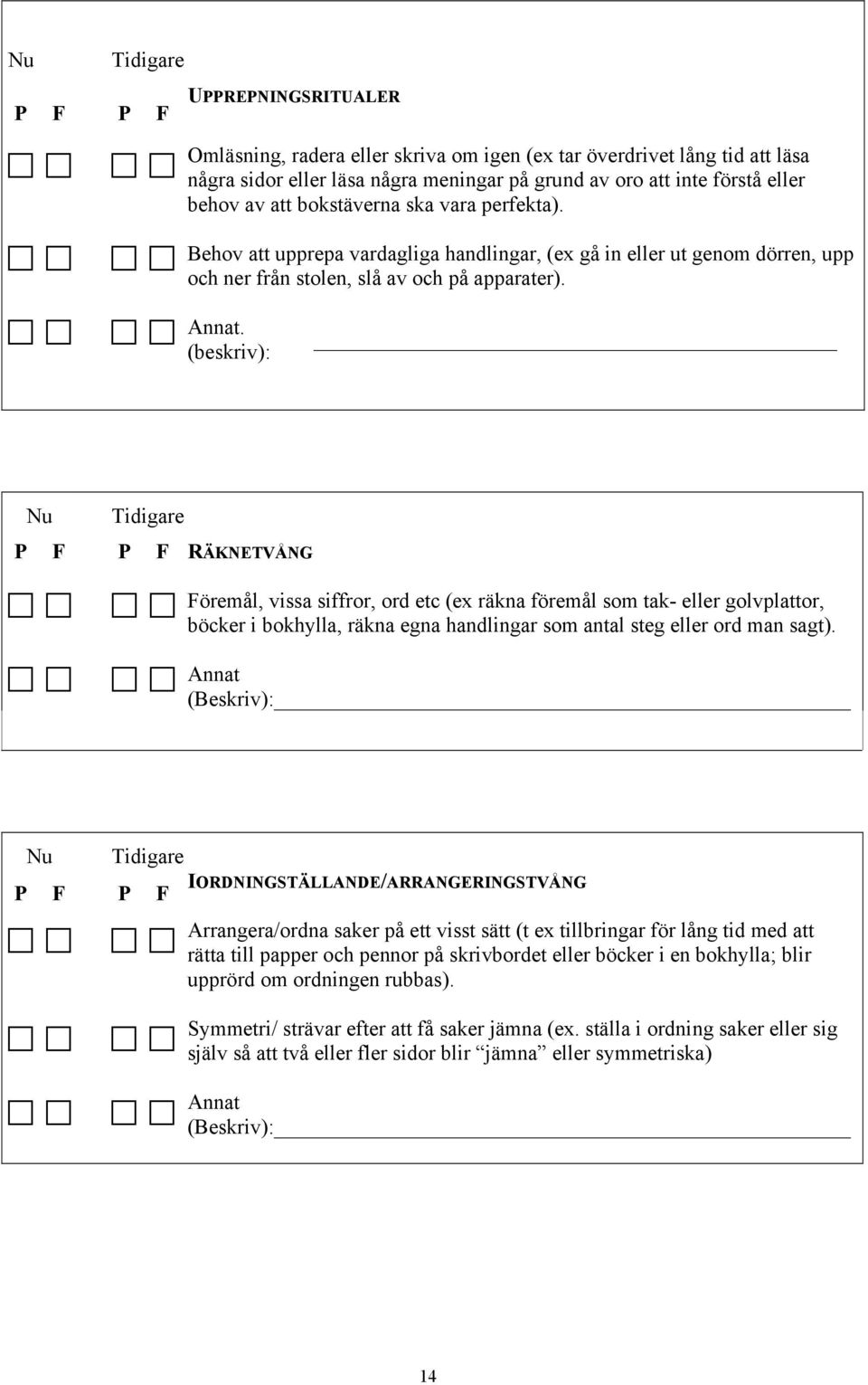 (beskriv): Nu P F P F RÄKNETVÅNG Föremål, vissa siffror, ord etc (ex räkna föremål som tak- eller golvplattor, böcker i bokhylla, räkna egna handlingar som antal steg eller ord man sagt).