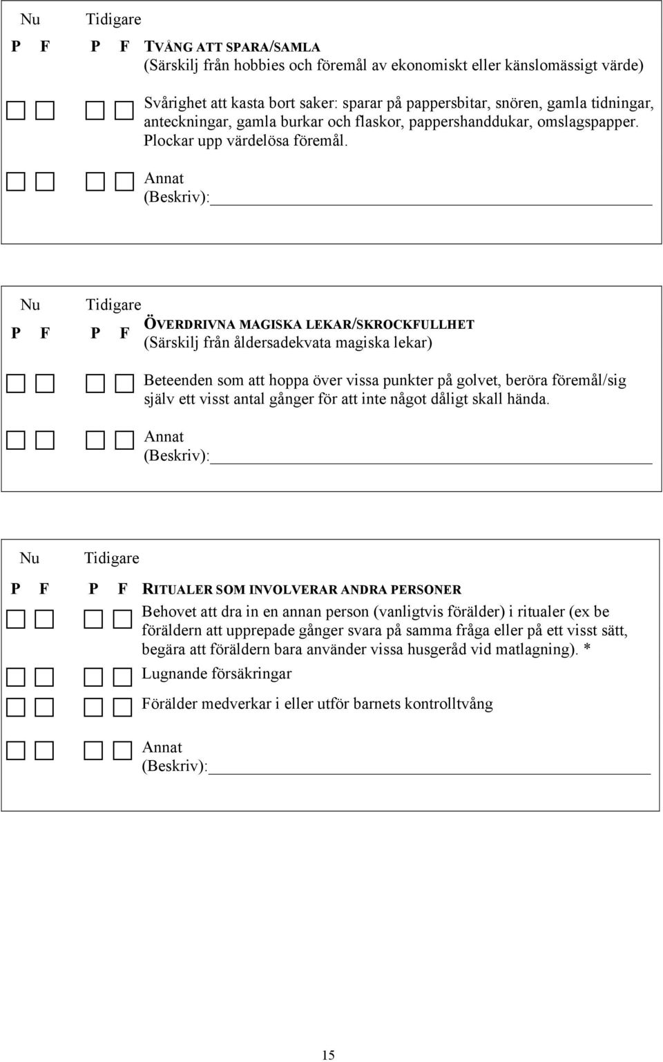 Annat (Beskriv): Nu ÖVERDRIVNA MAGISKA LEKAR/SKROCKFULLHET P F P F (Särskilj från åldersadekvata magiska lekar) Beteenden som att hoppa över vissa punkter på golvet, beröra föremål/sig själv ett