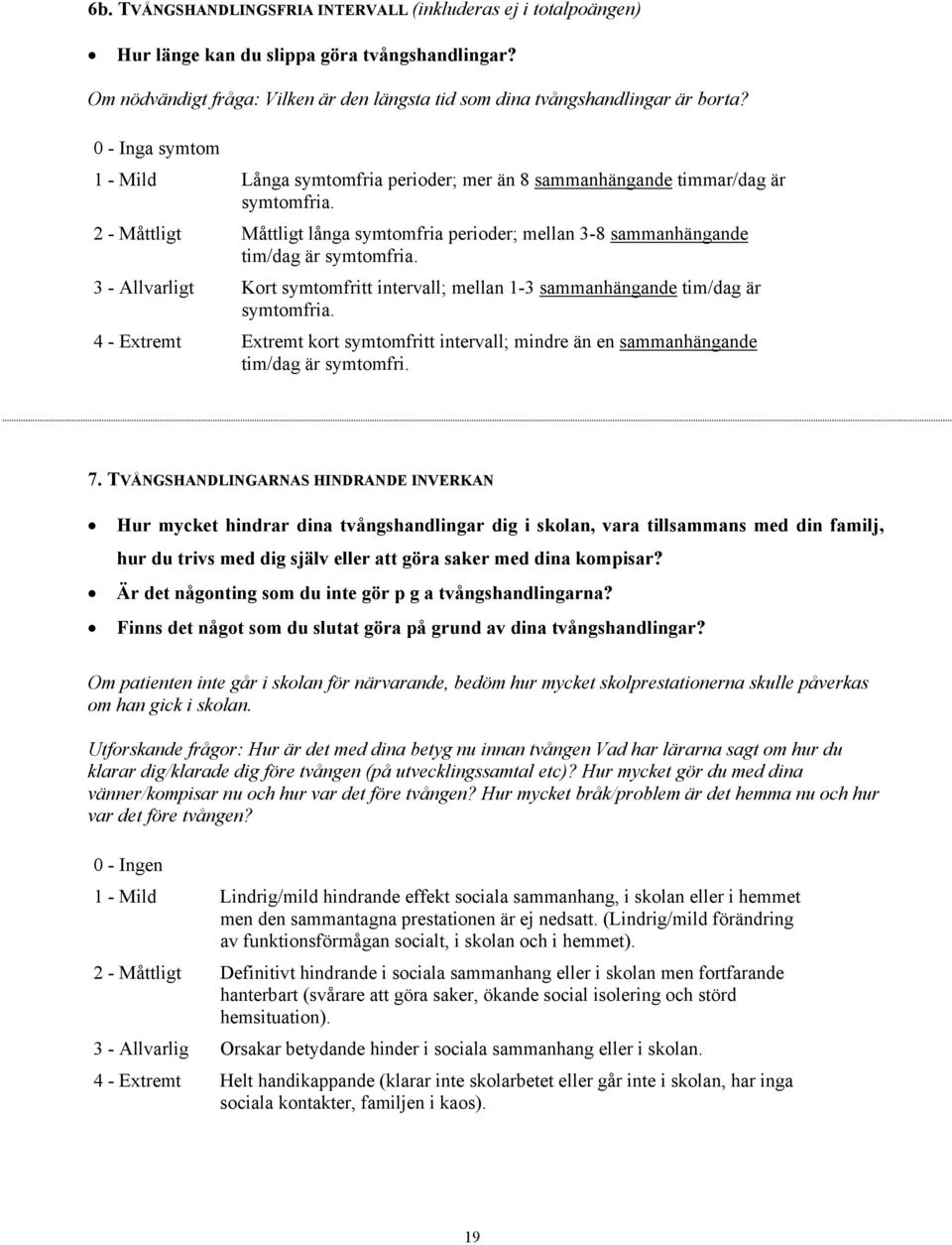 3 - Allvarligt Kort symtomfritt intervall; mellan 1-3 sammanhängande tim/dag är symtomfria. 4 - Extremt Extremt kort symtomfritt intervall; mindre än en sammanhängande tim/dag är symtomfri. 7.