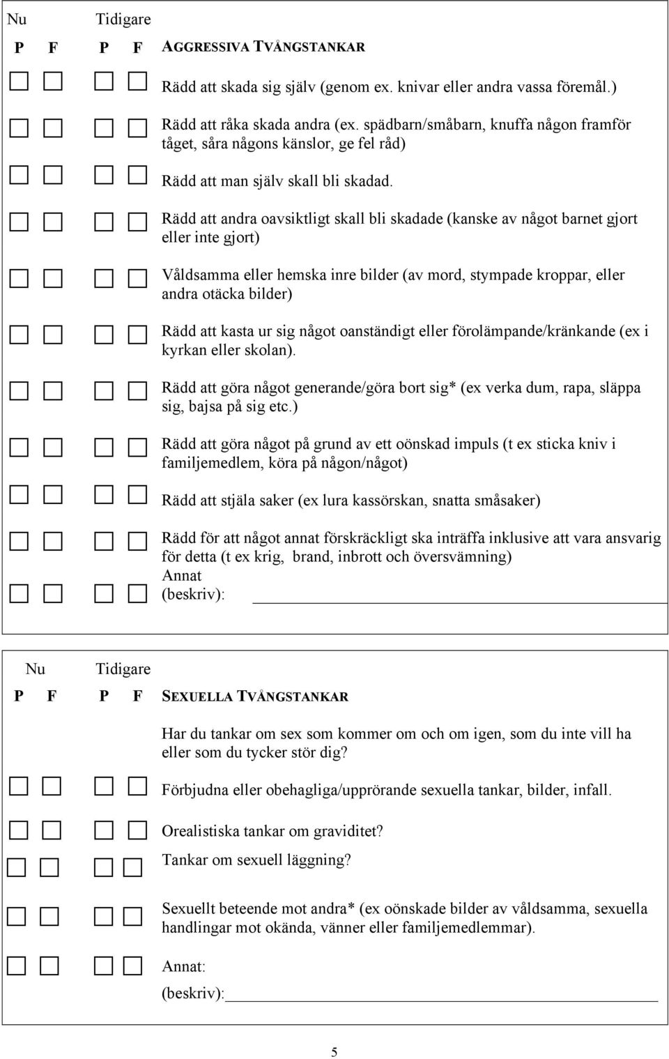 Rädd att andra oavsiktligt skall bli skadade (kanske av något barnet gjort eller inte gjort) Våldsamma eller hemska inre bilder (av mord, stympade kroppar, eller andra otäcka bilder) Rädd att kasta