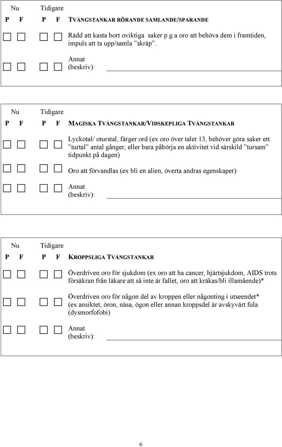 aktivitet vid särskild tursam tidpunkt på dagen) Oro att förvandlas (ex bli en alien, överta andras egenskaper) Annat (beskriv): Nu P F P F KROPPSLIGA TVÅNGSTANKAR Överdriven oro för sjukdom (ex oro