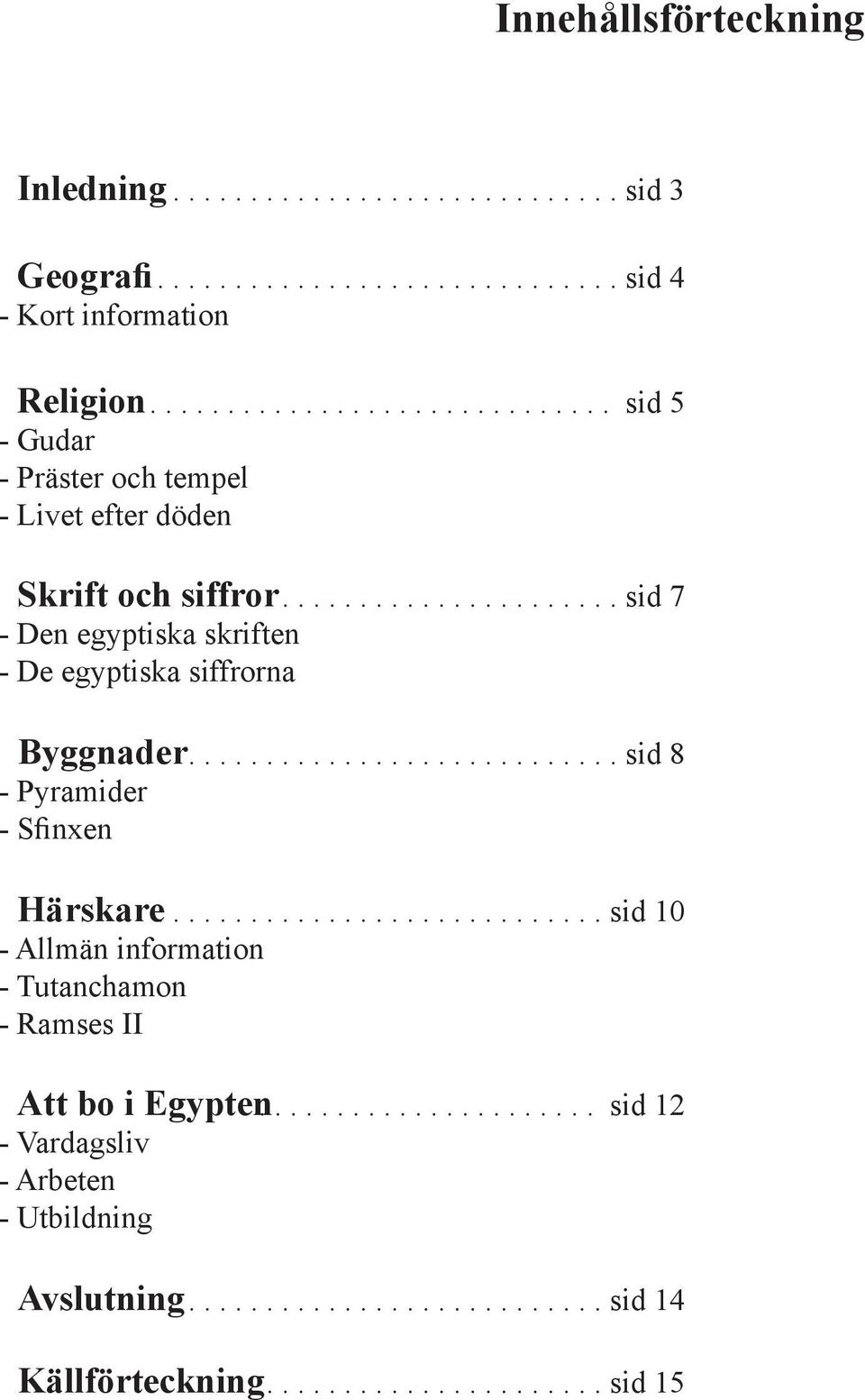 ..................... sid 7 - Den egyptiska skriften - De egyptiska siffrorna Byggnader - Pyramider - Sfinxen Härskare.