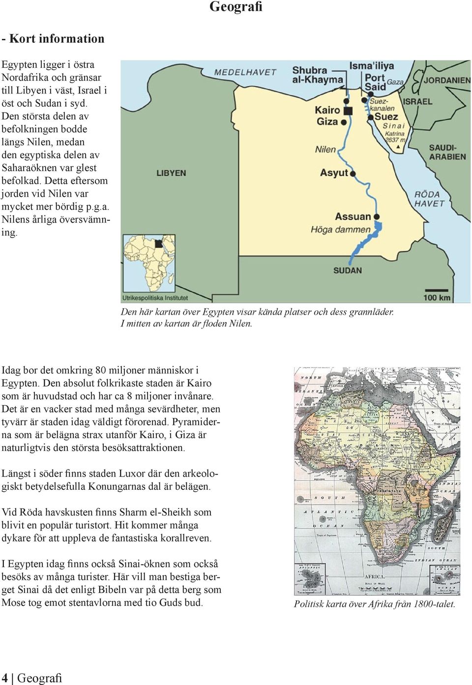 Den här kartan över Egypten visar kända platser och dess grannläder. I mitten av kartan är floden Nilen. Idag bor det omkring 80 miljoner människor i Egypten.