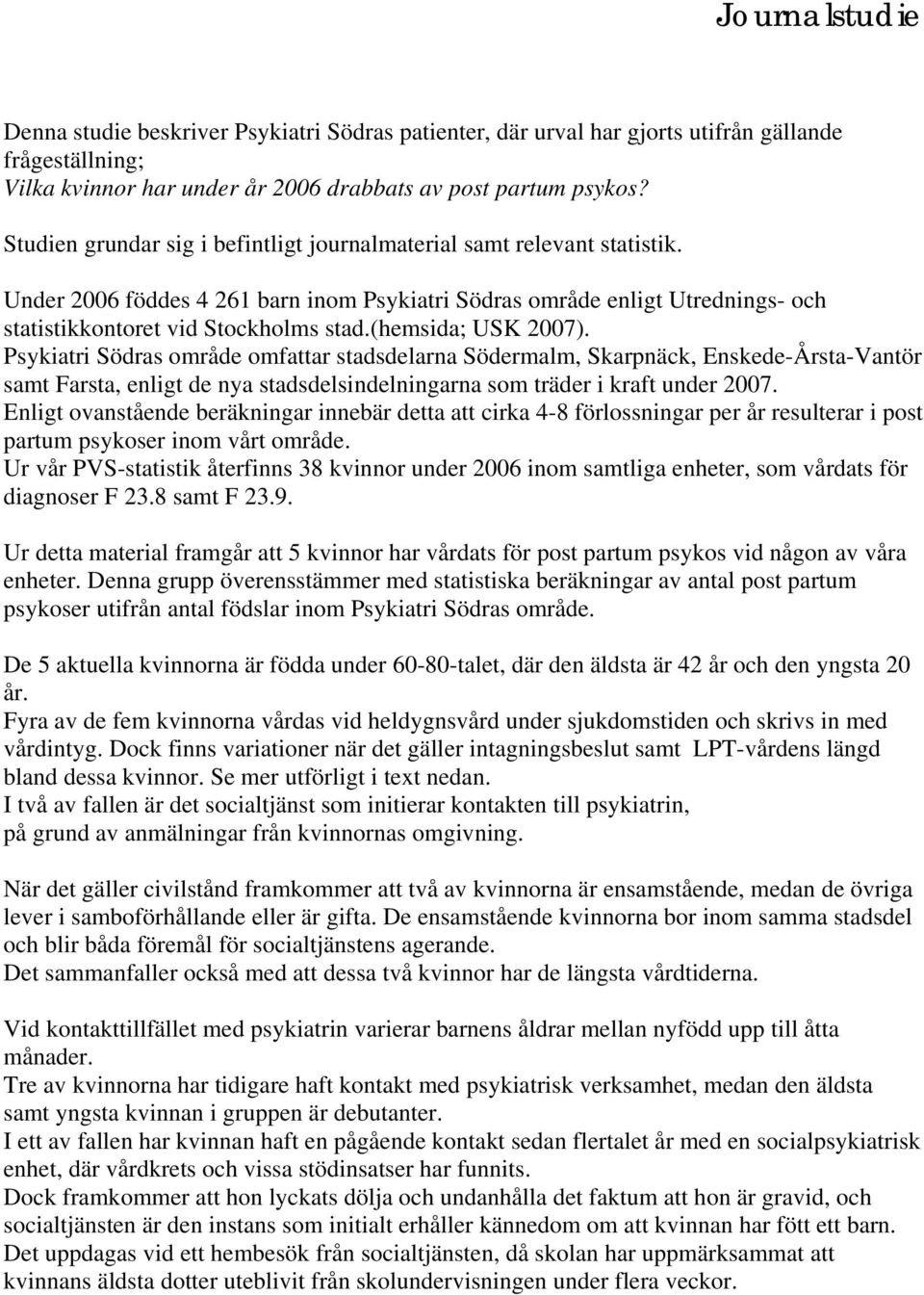 (hemsida; USK 2007). Psykiatri Södras område omfattar stadsdelarna Södermalm, Skarpnäck, Enskede-Årsta-Vantör samt Farsta, enligt de nya stadsdelsindelningarna som träder i kraft under 2007.