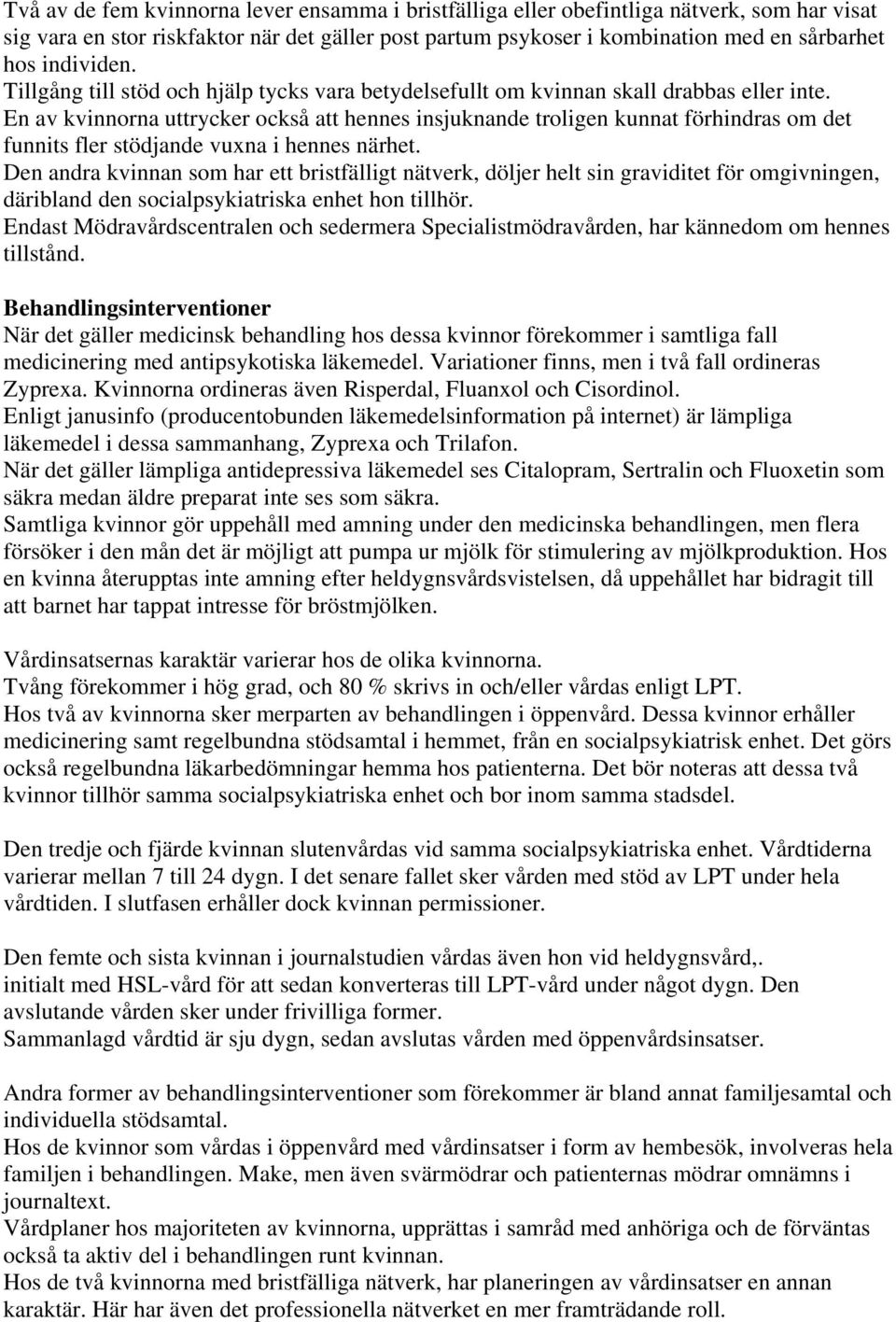 En av kvinnorna uttrycker också att hennes insjuknande troligen kunnat förhindras om det funnits fler stödjande vuxna i hennes närhet.