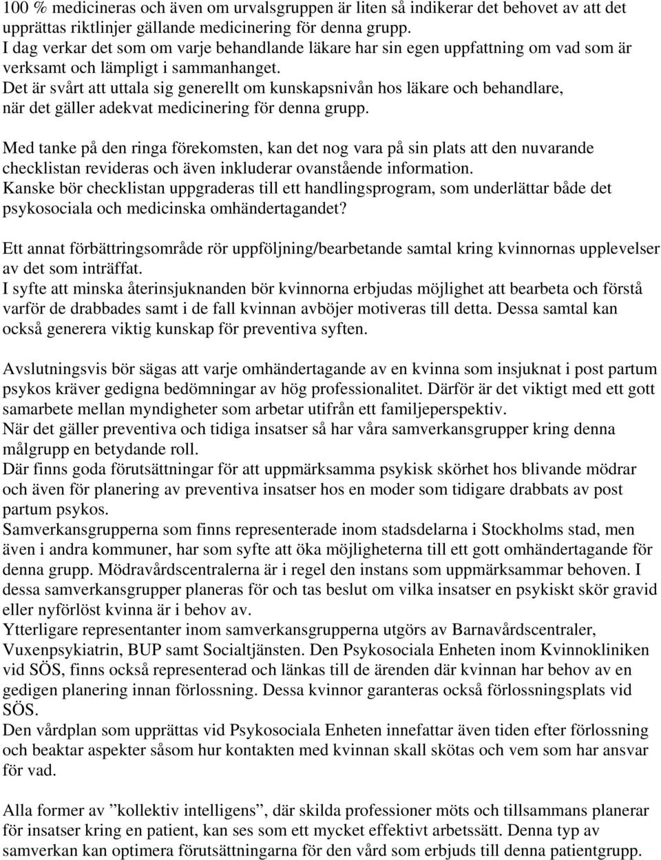 Det är svårt att uttala sig generellt om kunskapsnivån hos läkare och behandlare, när det gäller adekvat medicinering för denna grupp.