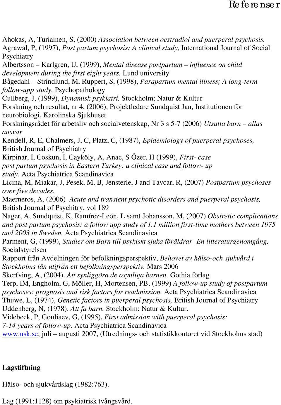 the first eight years, Lund university Bågedahl Strindlund, M, Ruppert, S, (1998), Parapartum mental illness; A long-term follow-upp study. Psychopathology Cullberg, J, (1999), Dynamisk psykiatri.