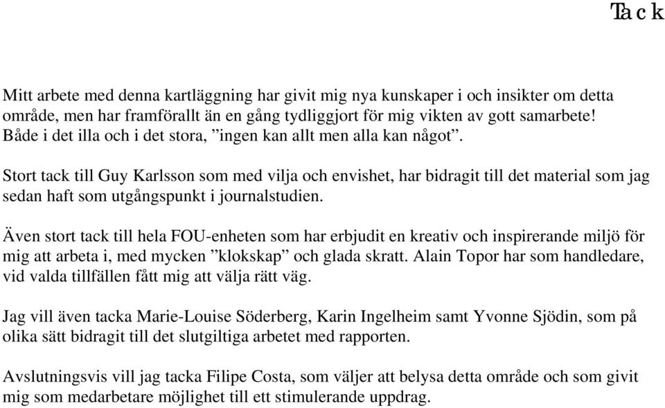 Stort tack till Guy Karlsson som med vilja och envishet, har bidragit till det material som jag sedan haft som utgångspunkt i journalstudien.