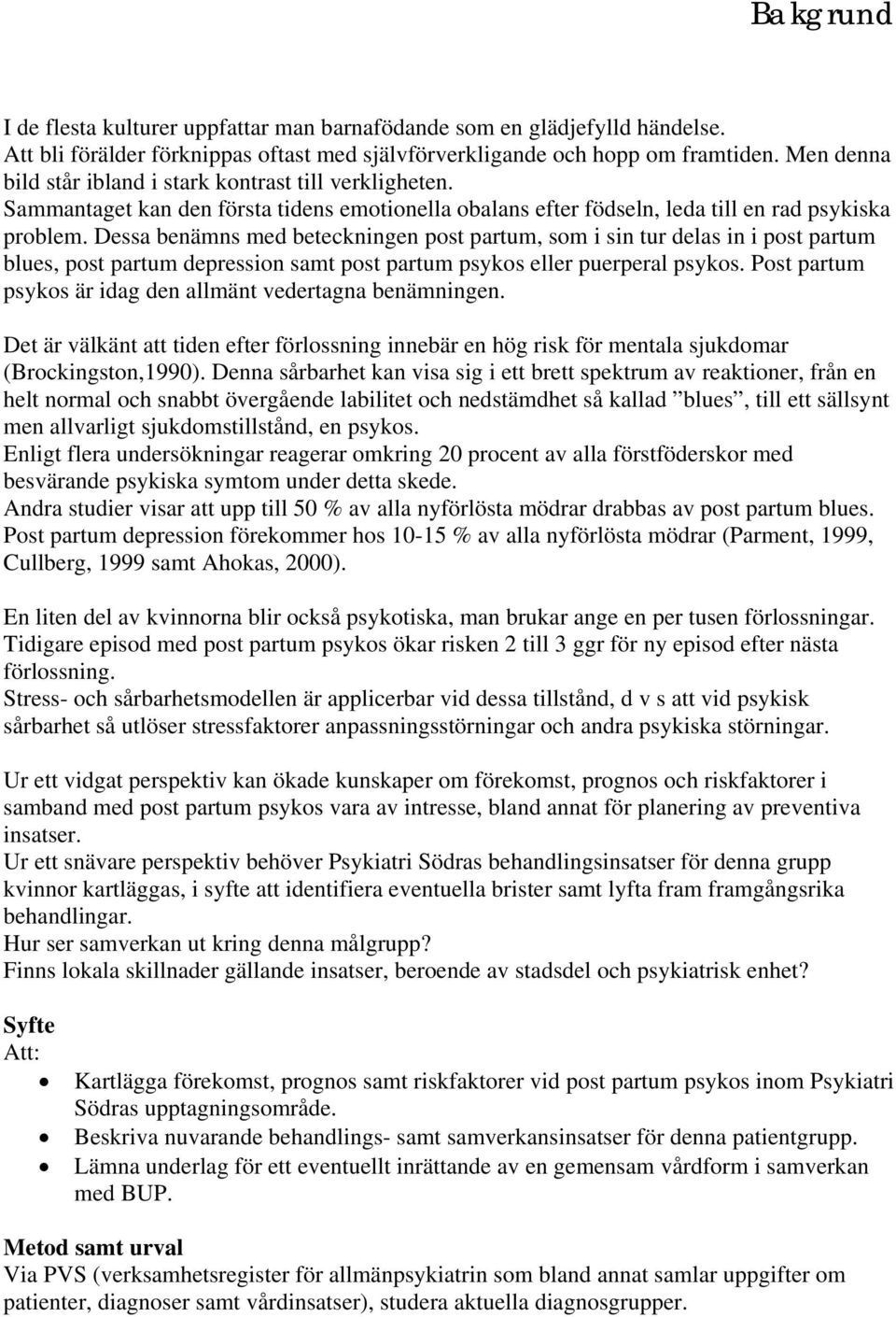 Dessa benämns med beteckningen post partum, som i sin tur delas in i post partum blues, post partum depression samt post partum psykos eller puerperal psykos.