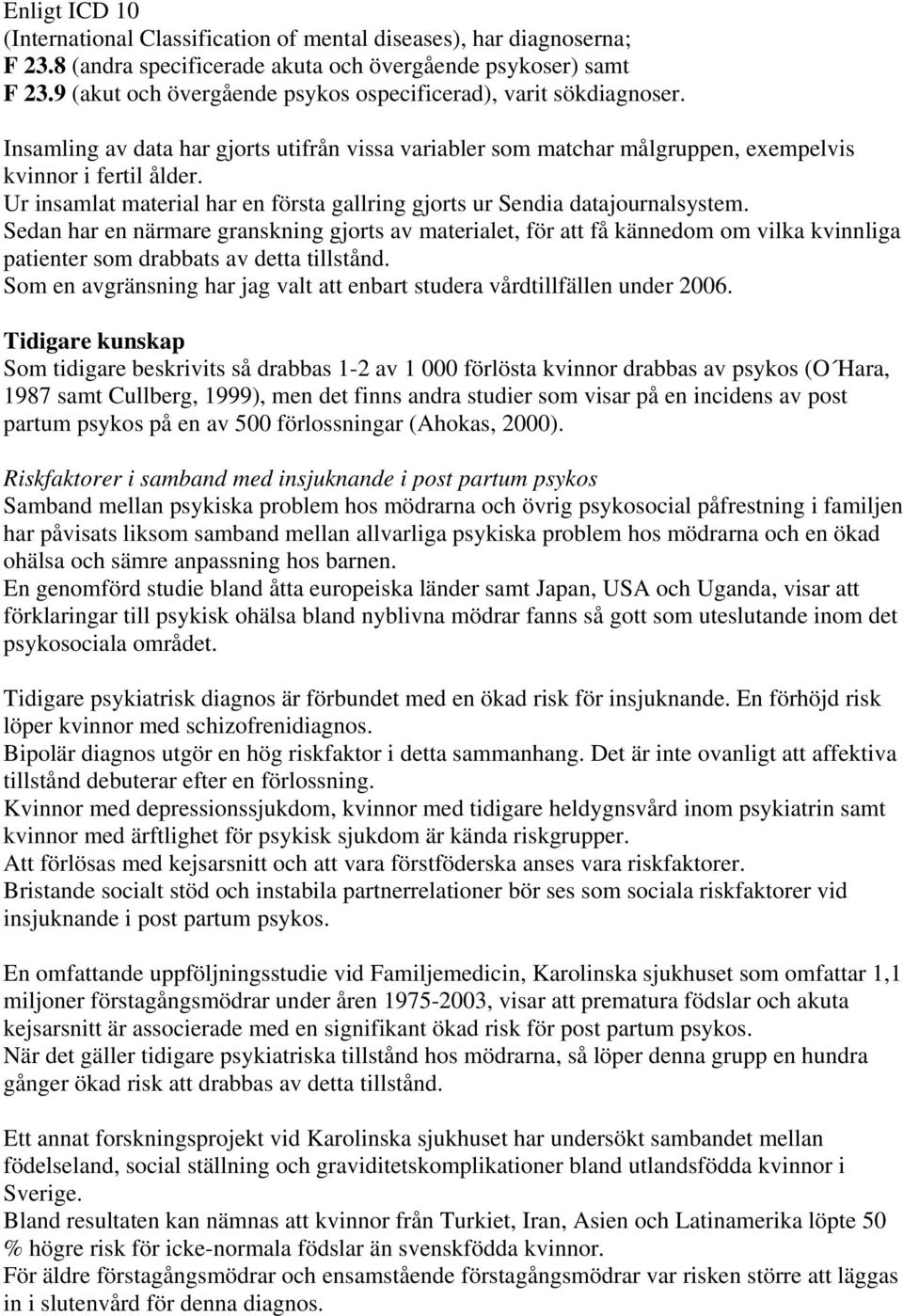 Ur insamlat material har en första gallring gjorts ur Sendia datajournalsystem.