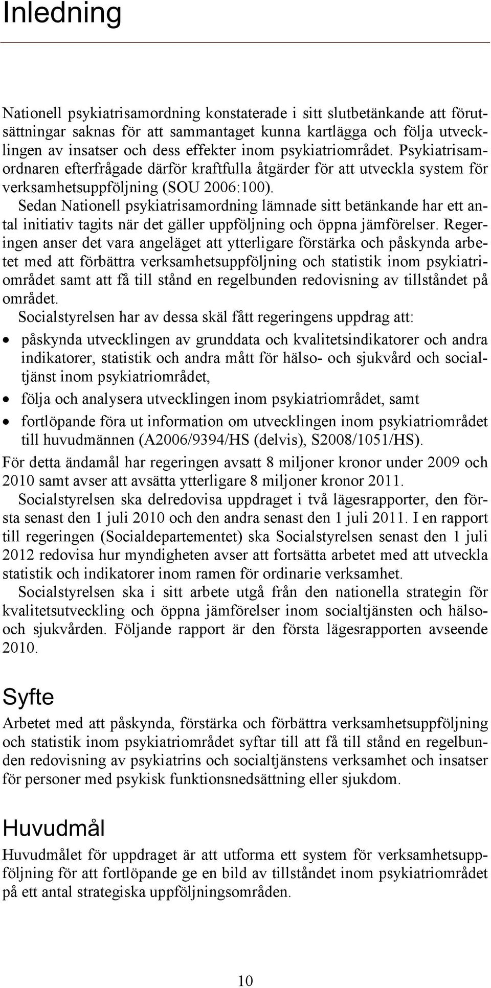 Sedan Nationell psykiatrisamordning lämnade sitt betänkande har ett antal initiativ tagits när det gäller uppföljning och öppna jämförelser.