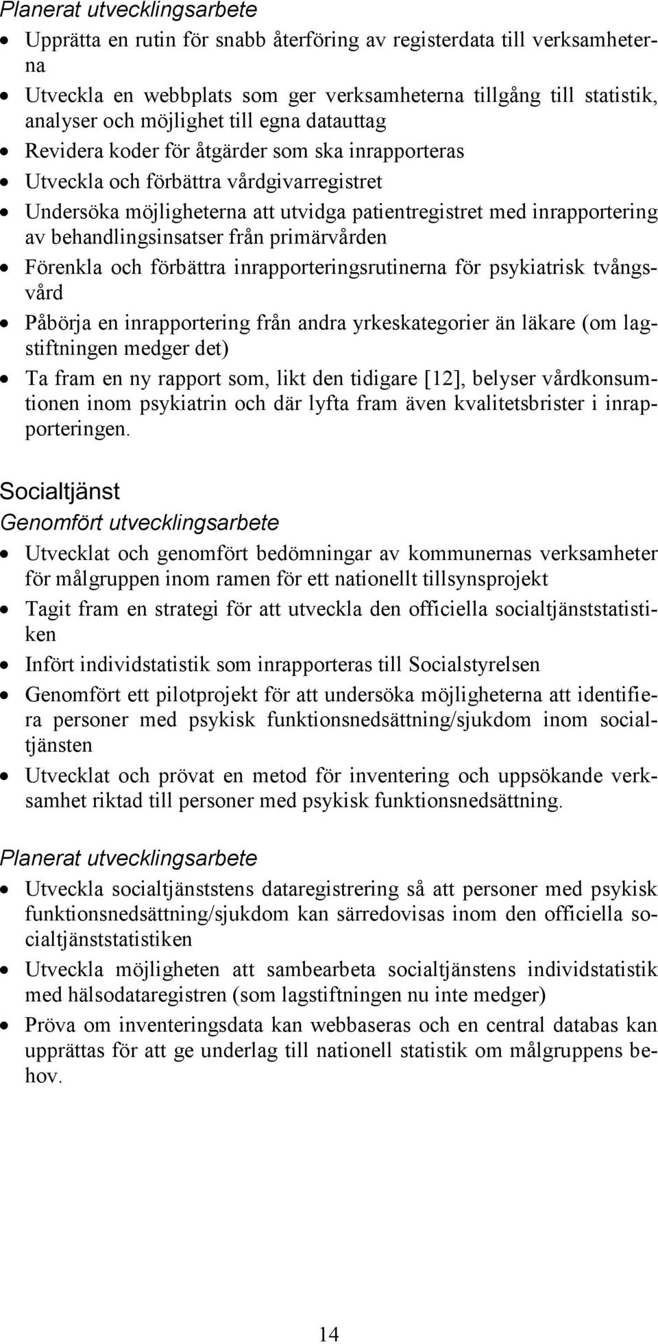 behandlingsinsatser från primärvården Förenkla och förbättra inrapporteringsrutinerna för psykiatrisk tvångsvård Påbörja en inrapportering från andra yrkeskategorier än läkare (om lagstiftningen