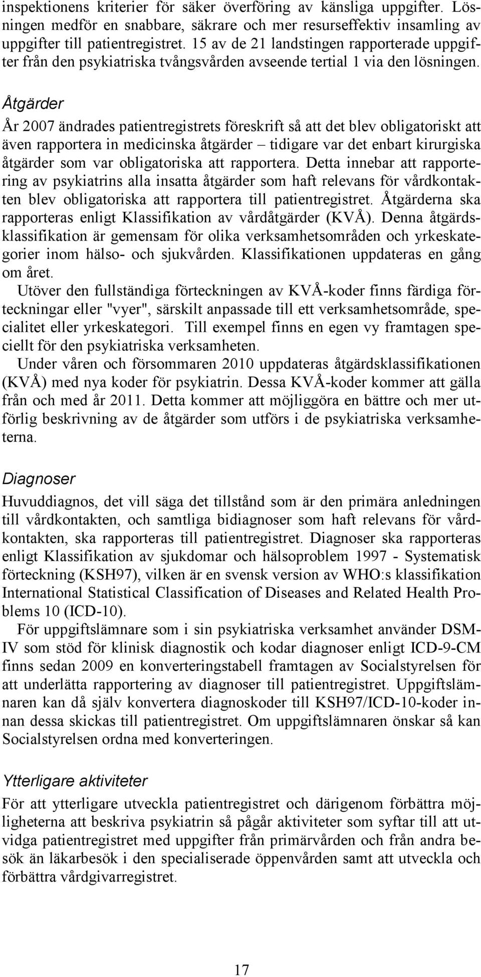 Åtgärder År 2007 ändrades patientregistrets föreskrift så att det blev obligatoriskt att även rapportera in medicinska åtgärder tidigare var det enbart kirurgiska åtgärder som var obligatoriska att