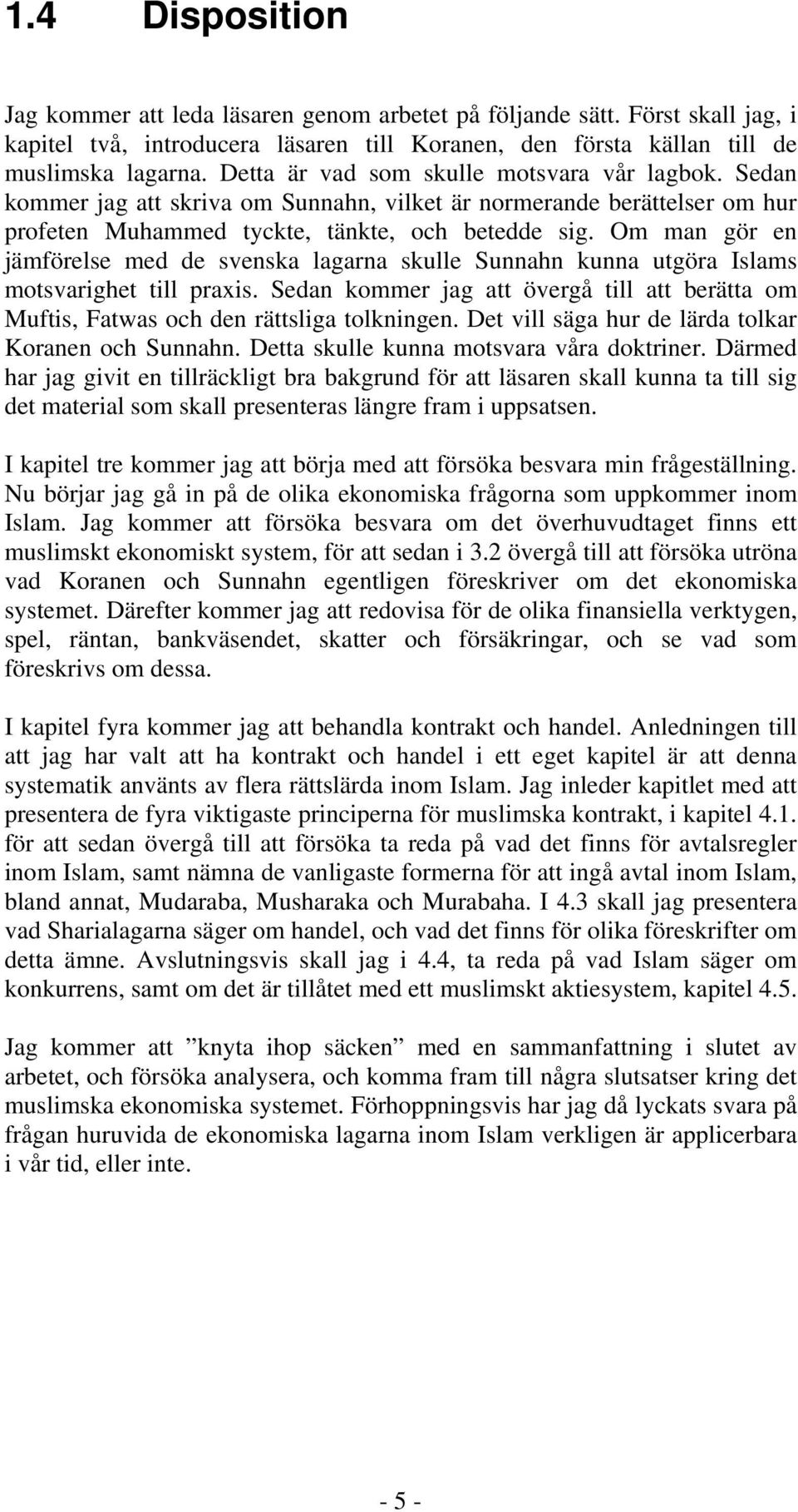 Om man gör en jämförelse med de svenska lagarna skulle Sunnahn kunna utgöra Islams motsvarighet till praxis.