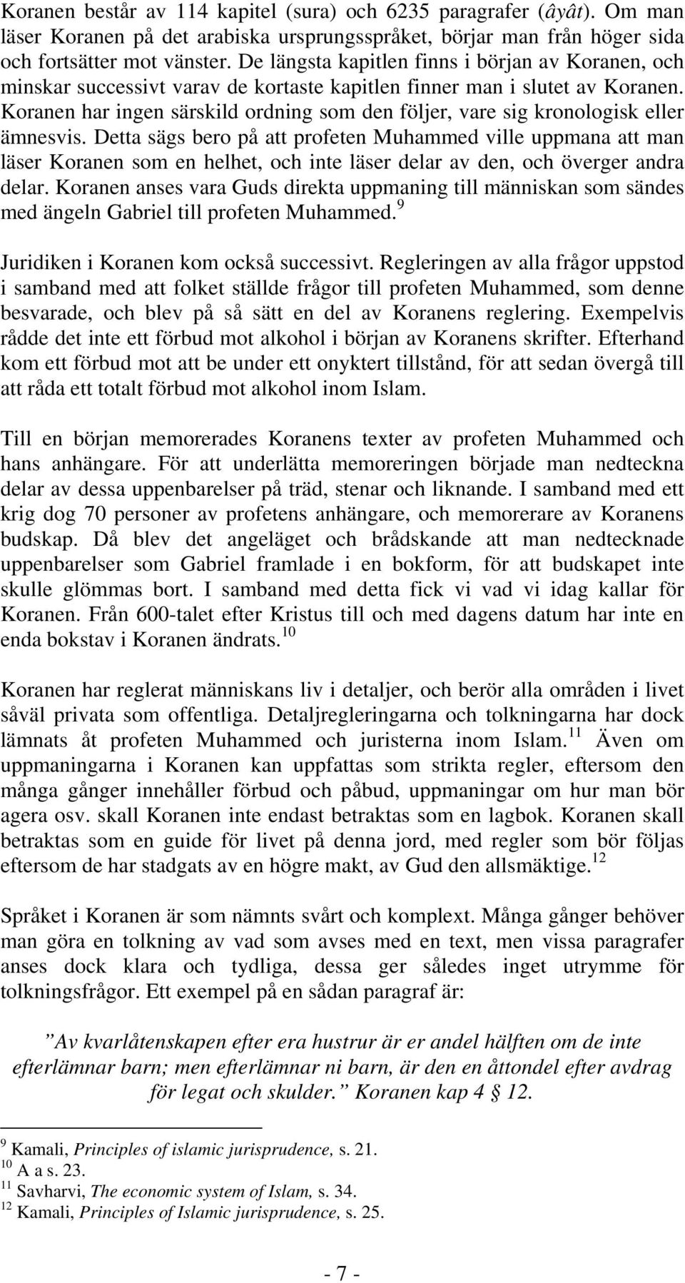 Koranen har ingen särskild ordning som den följer, vare sig kronologisk eller ämnesvis.