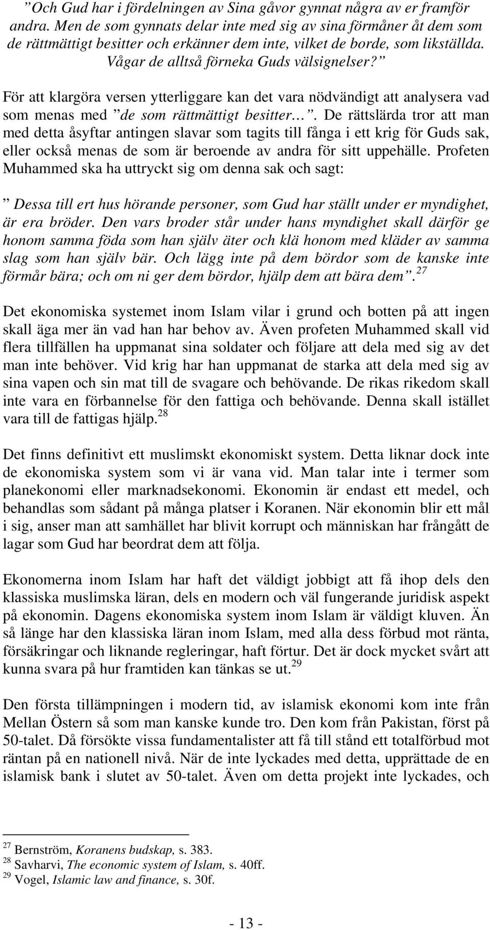 För att klargöra versen ytterliggare kan det vara nödvändigt att analysera vad som menas med de som rättmättigt besitter.