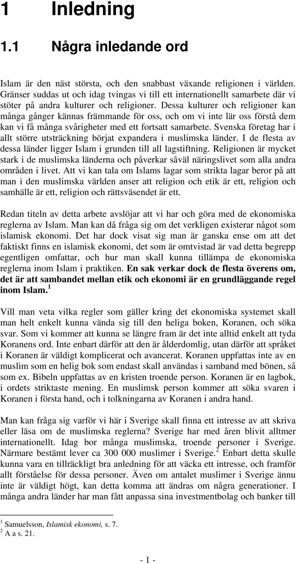 Dessa kulturer och religioner kan många gånger kännas främmande för oss, och om vi inte lär oss förstå dem kan vi få många svårigheter med ett fortsatt samarbete.