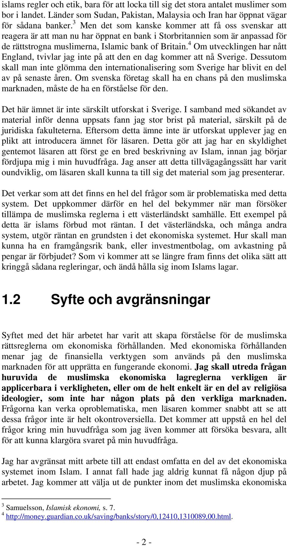 4 Om utvecklingen har nått England, tvivlar jag inte på att den en dag kommer att nå Sverige. Dessutom skall man inte glömma den internationalisering som Sverige har blivit en del av på senaste åren.