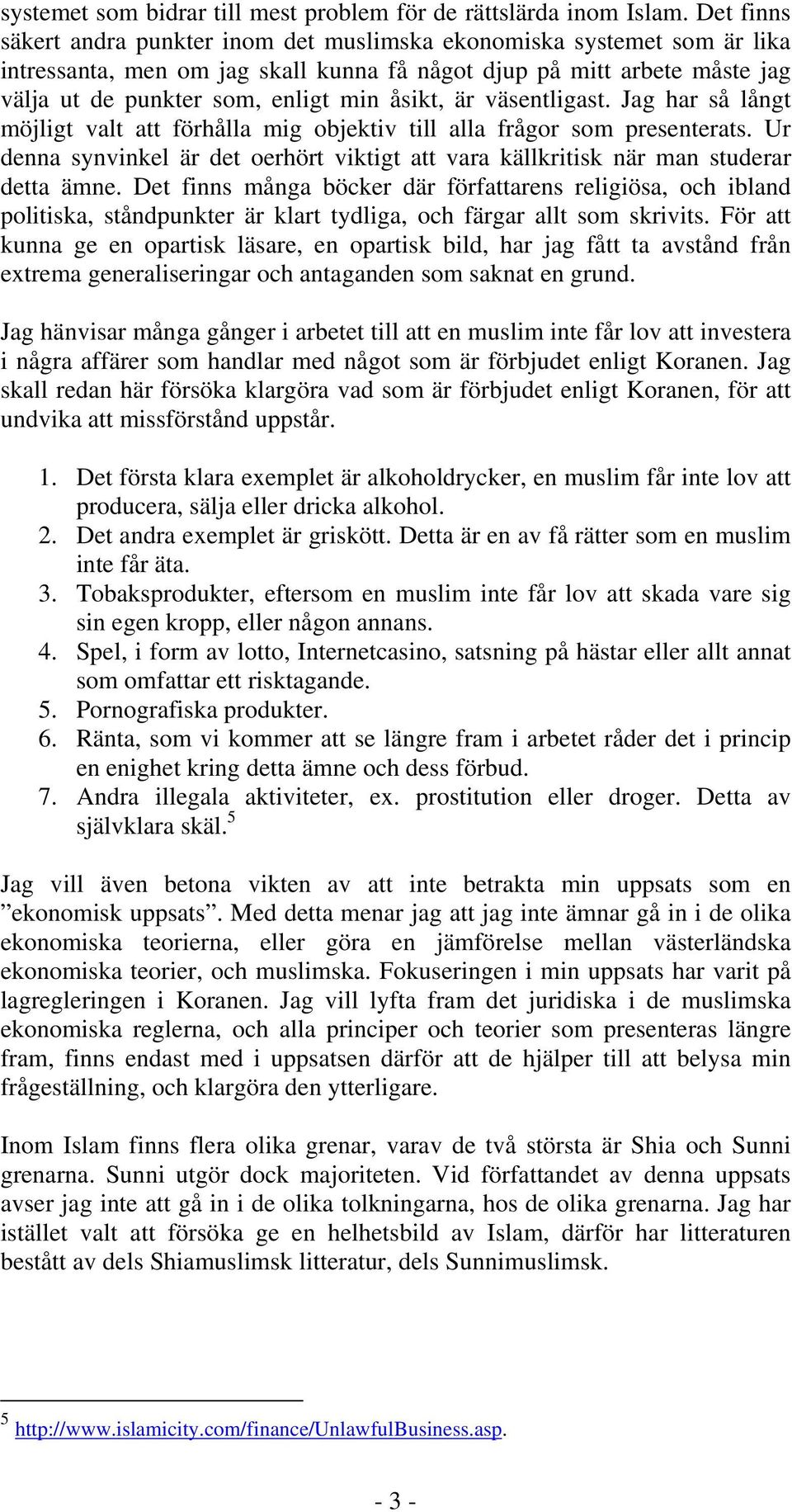 är väsentligast. Jag har så långt möjligt valt att förhålla mig objektiv till alla frågor som presenterats. Ur denna synvinkel är det oerhört viktigt att vara källkritisk när man studerar detta ämne.