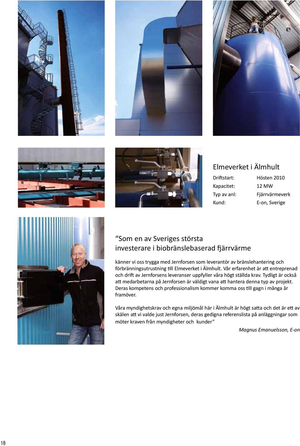 Vår erfarenhet är att entreprenad och drift av Jernforsens leveranser uppfyller våra högt ställda krav.