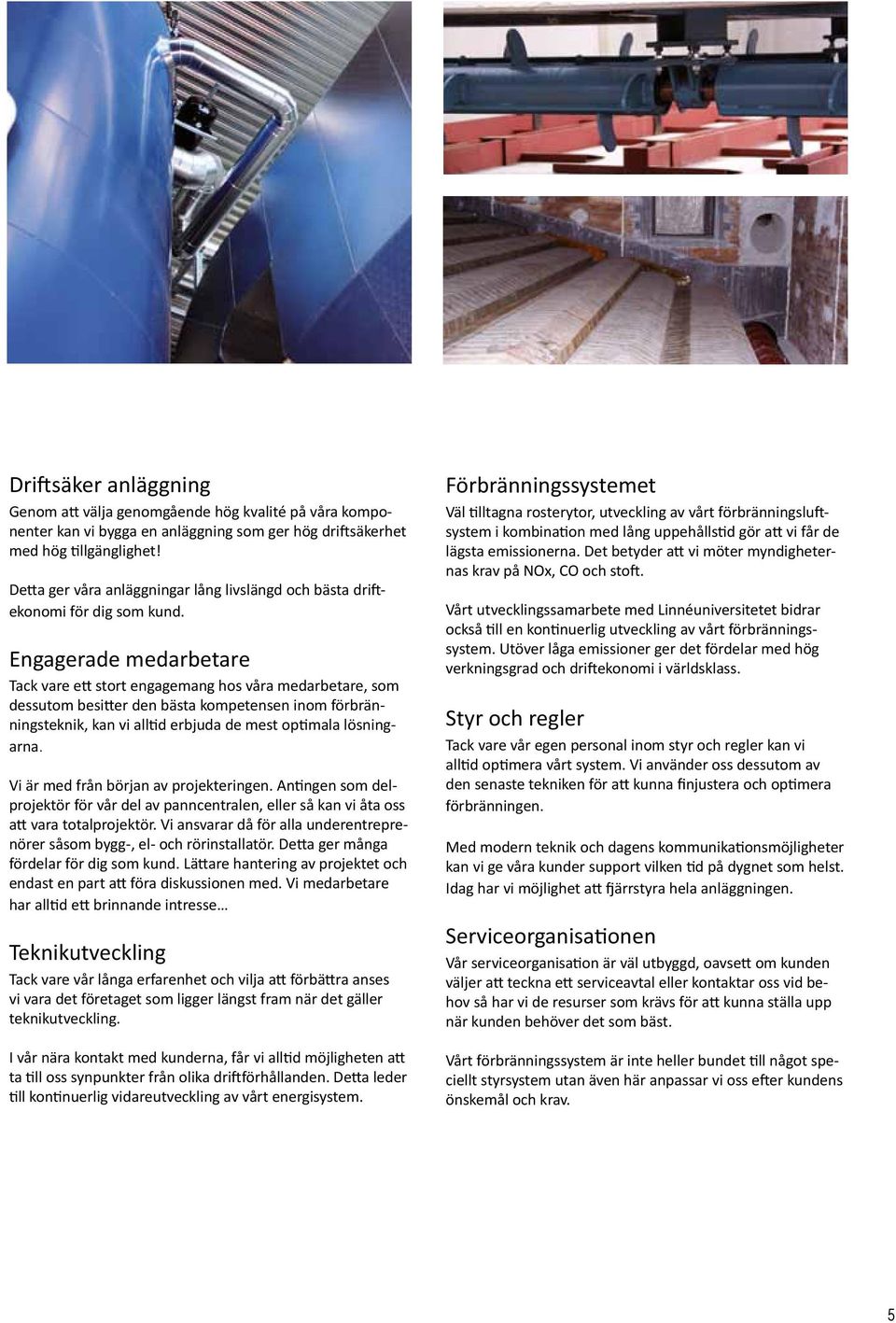 Engagerade medarbetare Tack vare ett stort engagemang hos våra medarbetare, som dessutom besitter den bästa kompetensen inom förbränningsteknik, kan vi alltid erbjuda de mest optimala lösningarna.