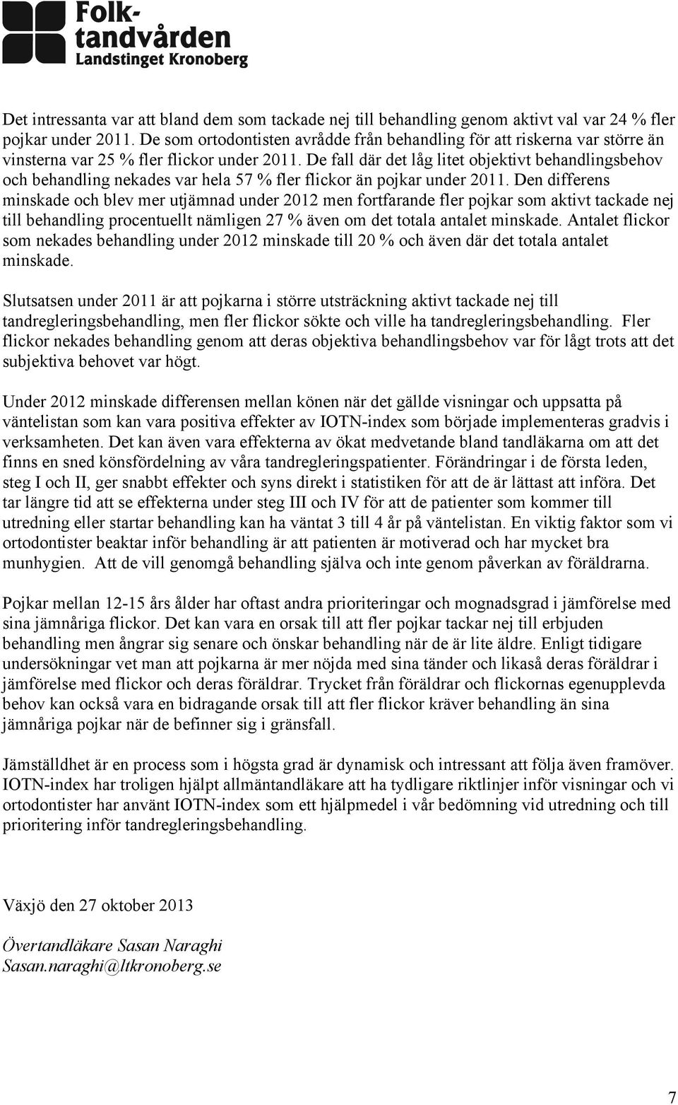 De fall där det låg litet objektivt behandlingsbehov och behandling nekades var hela 57 % fler flickor än pojkar under 2011.