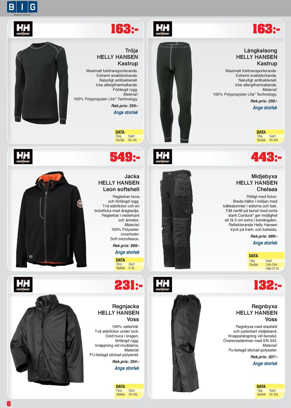 Icke allergiframkallande. Material: 100% Polypropylen Lifa Technology. Rek.