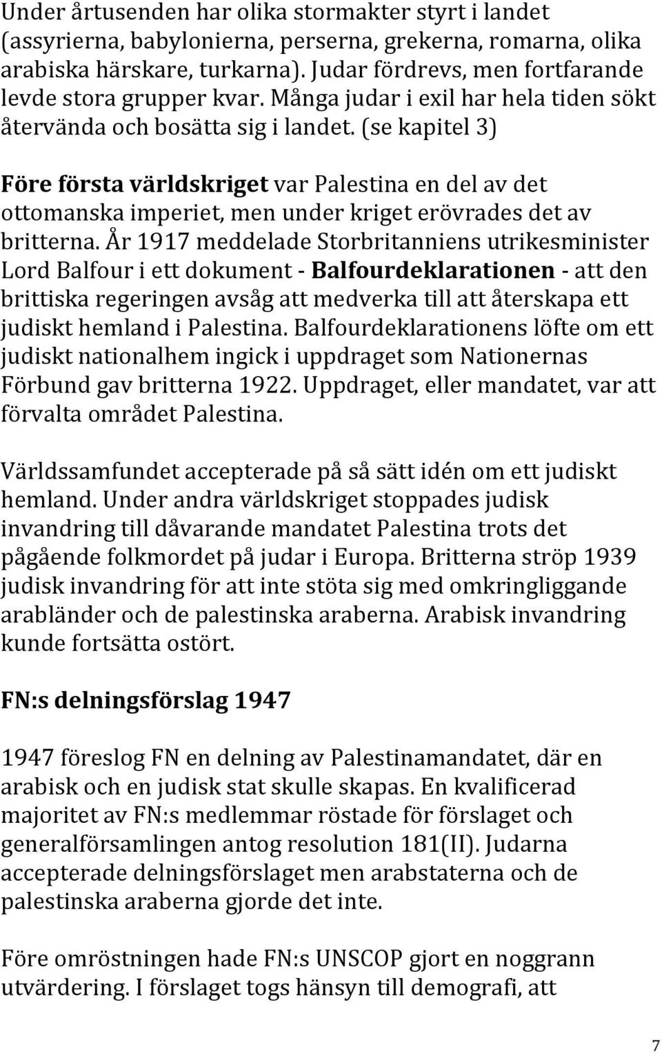 (se kapitel 3) Före första världskriget var Palestina en del av det ottomanska imperiet, men under kriget erövrades det av britterna.