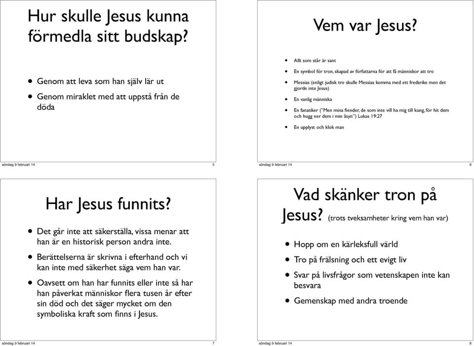 människa En fanatiker ( Men mina fiender, de som inte vill ha mig till kung, för hit dem och hugg ner dem i min åsyn ) Lukas 19:27 En upplyst och klok man 5 6 Har Jesus funnits?