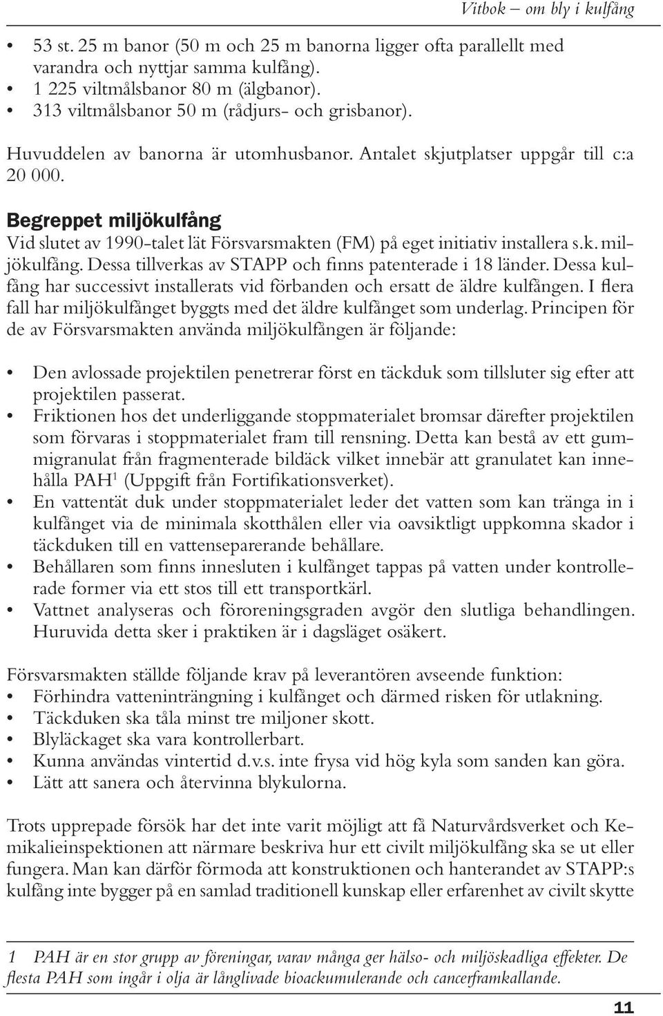 Dessa kulfång har successivt installerats vid förbanden och ersatt de äldre kulfången. I flera fall har miljökulfånget byggts med det äldre kulfånget som underlag.